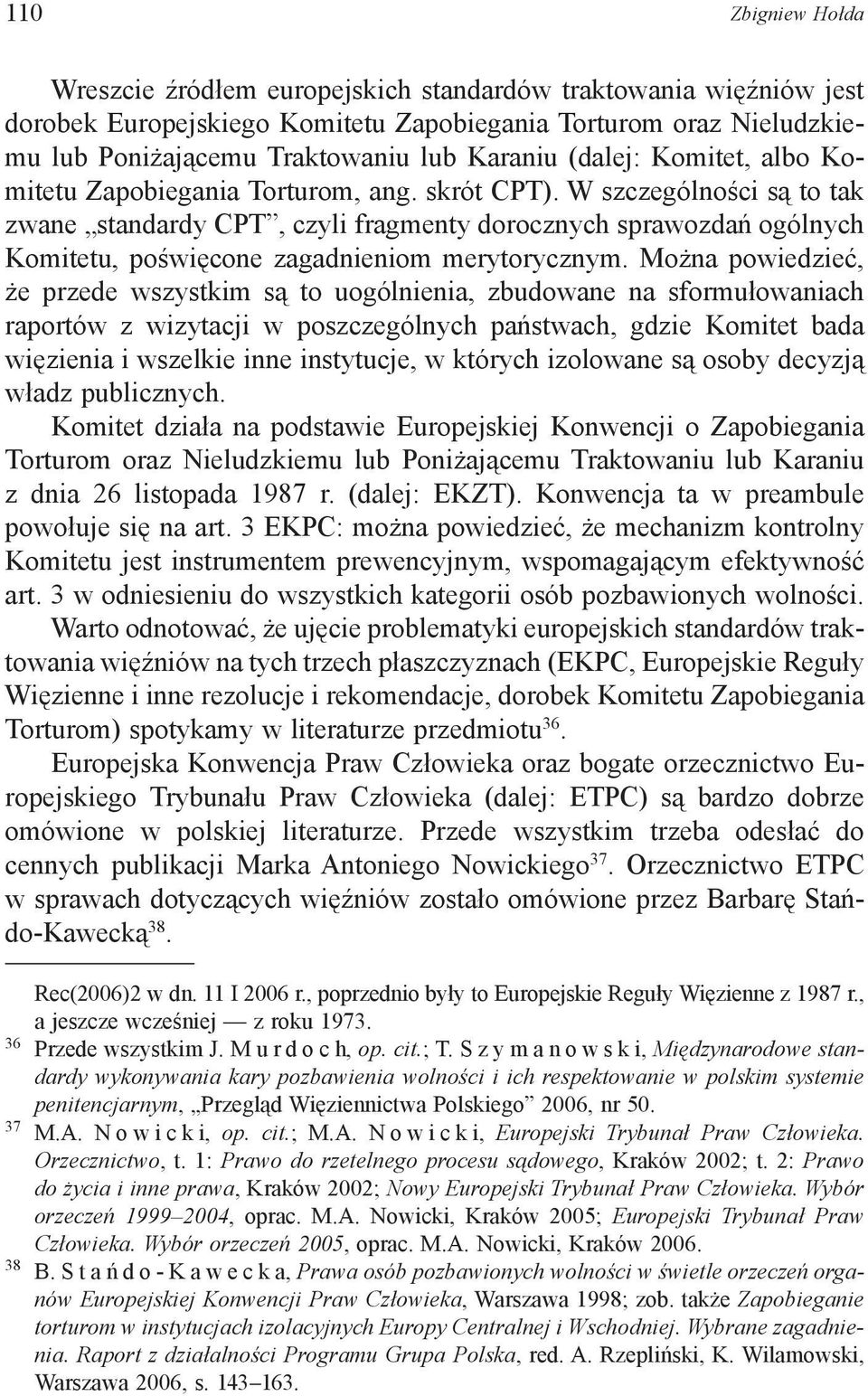 W szczególności są to tak zwane standardy CPT, czyli fragmenty dorocznych sprawozdań ogólnych Komitetu, poświęcone zagadnieniom merytorycznym.