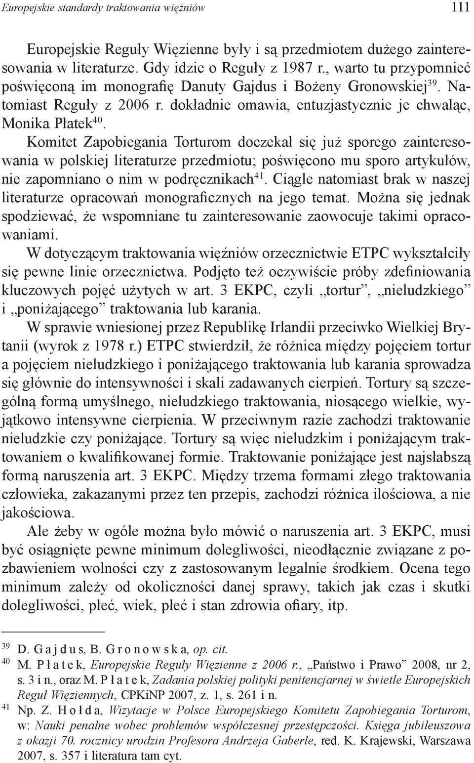 Komitet Zapobiegania Torturom doczekał się już sporego zainteresowania w polskiej literaturze przedmiotu; poświęcono mu sporo artykułów, nie zapomniano o nim w podręcznikach 41.