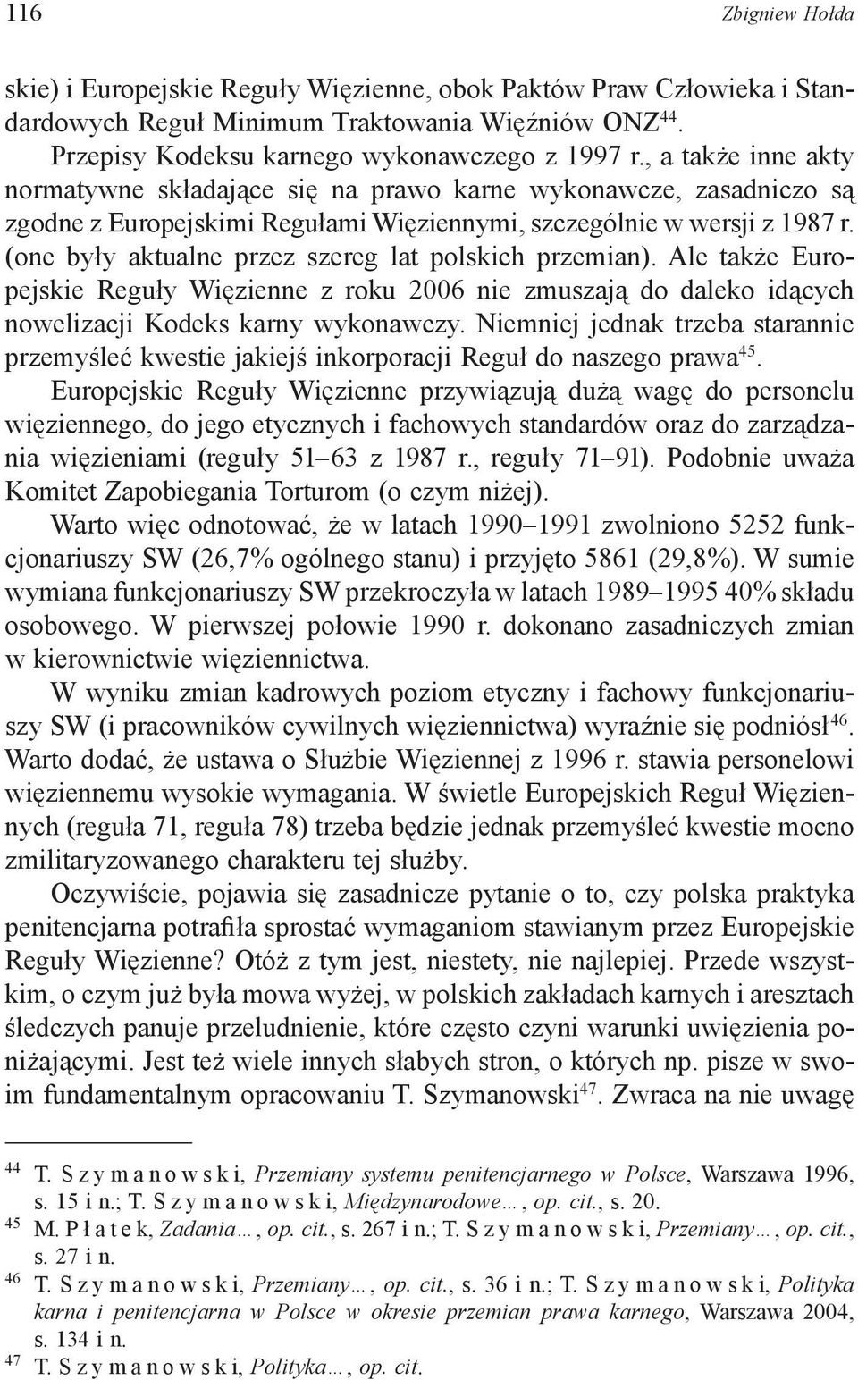 (one były aktualne przez szereg lat polskich przemian). Ale także Europejskie Reguły Więzienne z roku 2006 nie zmuszają do daleko idących nowelizacji Kodeks karny wykonawczy.