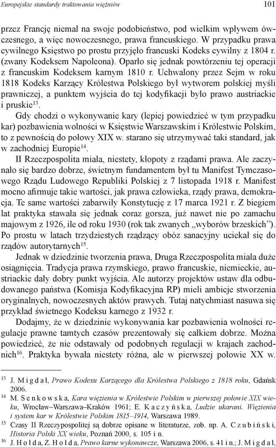 Uchwalony przez Sejm w roku 1818 Kodeks Karzący Królestwa Polskiego był wytworem polskiej myśli prawniczej, a punktem wyjścia do tej kodyfikacji było prawo austriackie i pruskie 13.