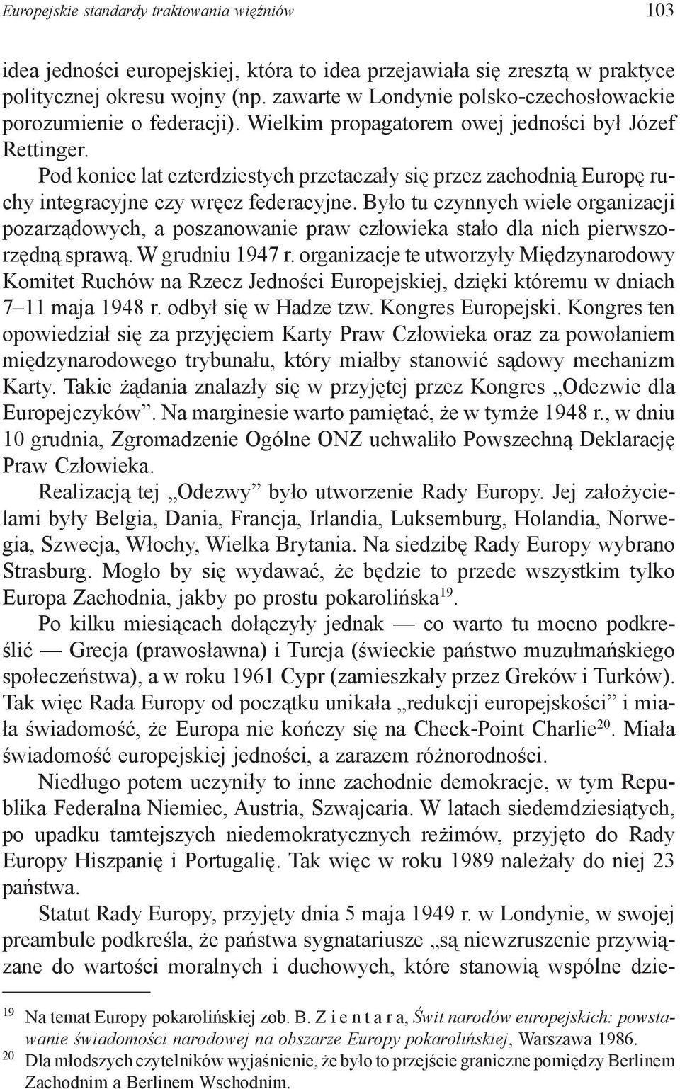 Pod koniec lat czterdziestych przetaczały się przez zachodnią Europę ruchy integracyjne czy wręcz federacyjne.