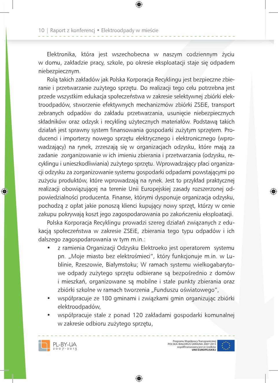 Do realizacji tego celu potrzebna jest przede wszystkim edukacja społeczeństwa w zakresie selektywnej zbiórki elektroodpadów, stworzenie efektywnych mechanizmów zbiórki ZSEiE, transport zebranych