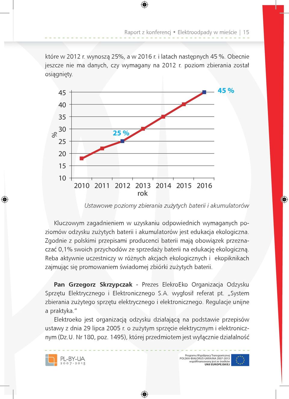 % 45 40 35 30 25 20 15 10 25 % 2010 2011 2012 2013 2014 2015 2016 rok 45 % Ustawowe poziomy zbierania zużytych baterii i akumulatorów Kluczowym zagadnieniem w uzyskaniu odpowiednich wymaganych