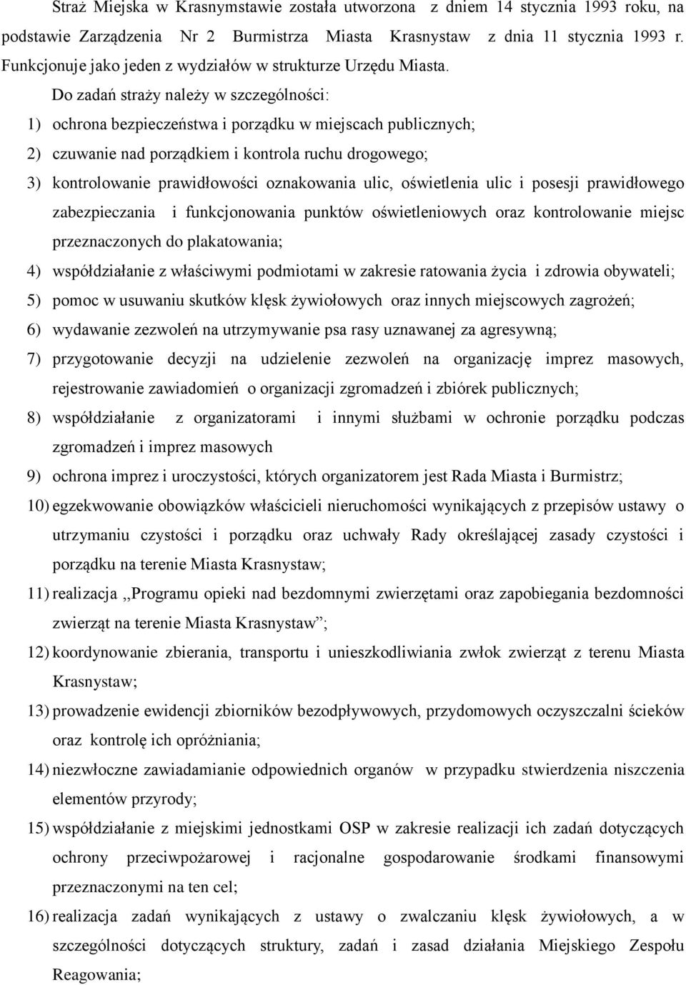 Do zadań straży należy w szczególności: 1) ochrona bezpieczeństwa i porządku w miejscach publicznych; 2) czuwanie nad porządkiem i kontrola ruchu drogowego; 3) kontrolowanie prawidłowości oznakowania