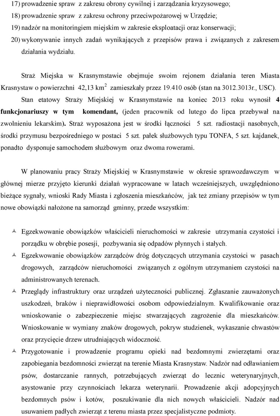 Straż Miejska w Krasnymstawie obejmuje swoim rejonem działania teren Miasta Krasnystaw o powierzchni 42,13 km 2 zamieszkały przez 19.410 osób (stan na 3012.3013r., USC).