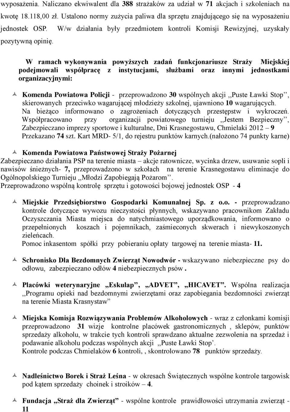 W/w działania były przedmiotem kontroli Komisji Rewizyjnej, uzyskały W ramach wykonywania powyższych zadań funkcjonariusze Straży Miejskiej podejmowali współpracę z instytucjami, służbami oraz innymi