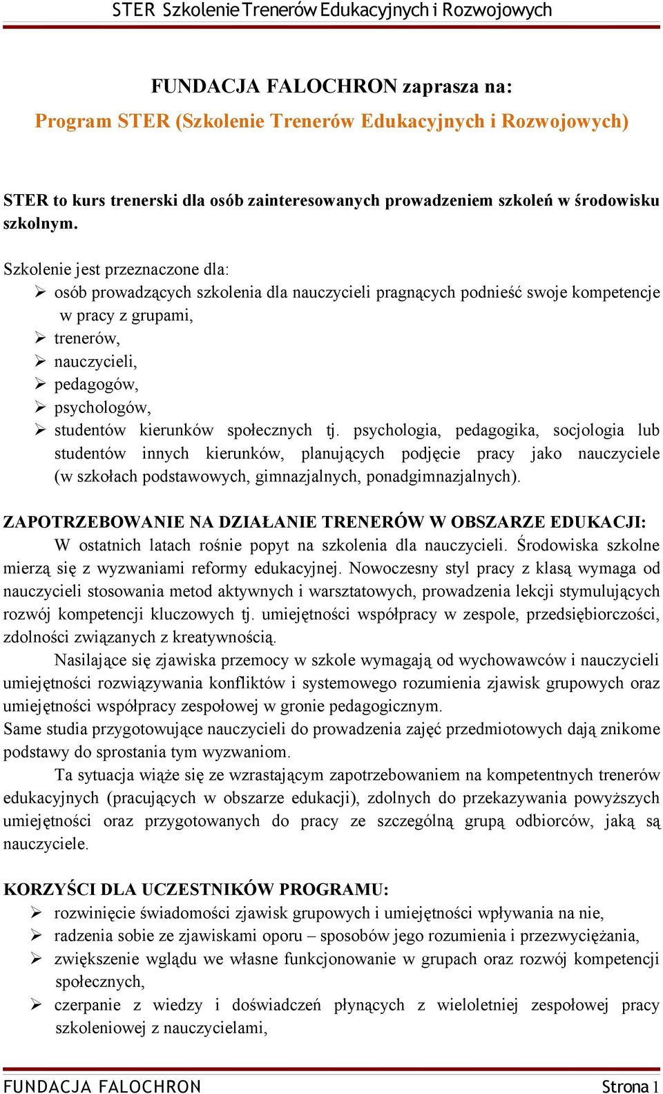 kierunków społecznych tj. psychologia, pedagogika, socjologia lub studentów innych kierunków, planujących podjęcie pracy jako nauczyciele (w szkołach podstawowych, gimnazjalnych, ponadgimnazjalnych).