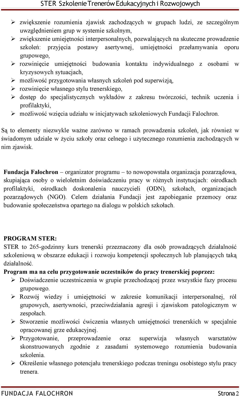 przygotowania własnych szkoleń pod superwizją, rozwinięcie własnego stylu trenerskiego, dostęp do specjalistycznych wykładów z zakresu twórczości, technik uczenia i profilaktyki, możliwość wzięcia