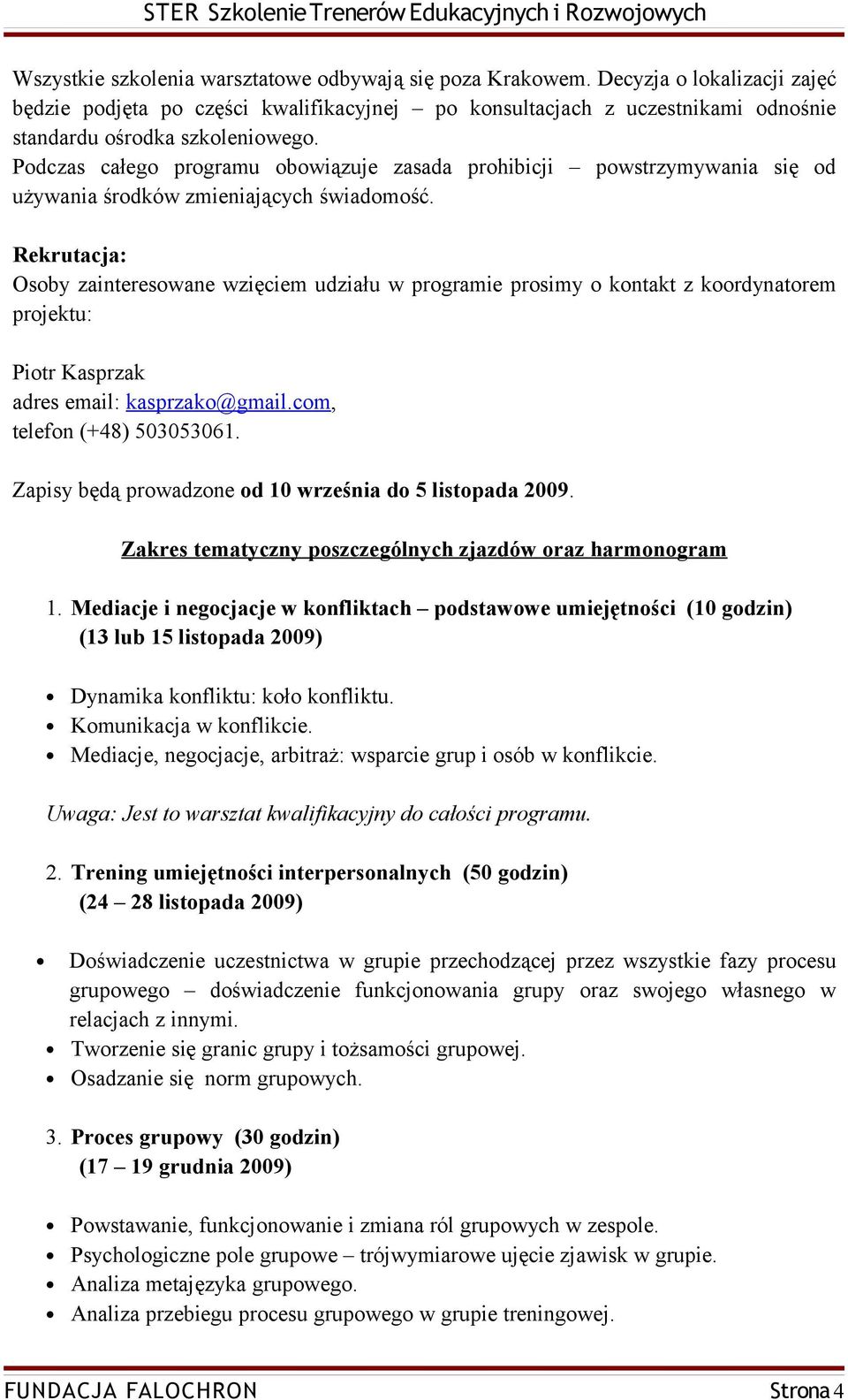 Podczas całego programu obowiązuje zasada prohibicji powstrzymywania się od używania środków zmieniających świadomość.