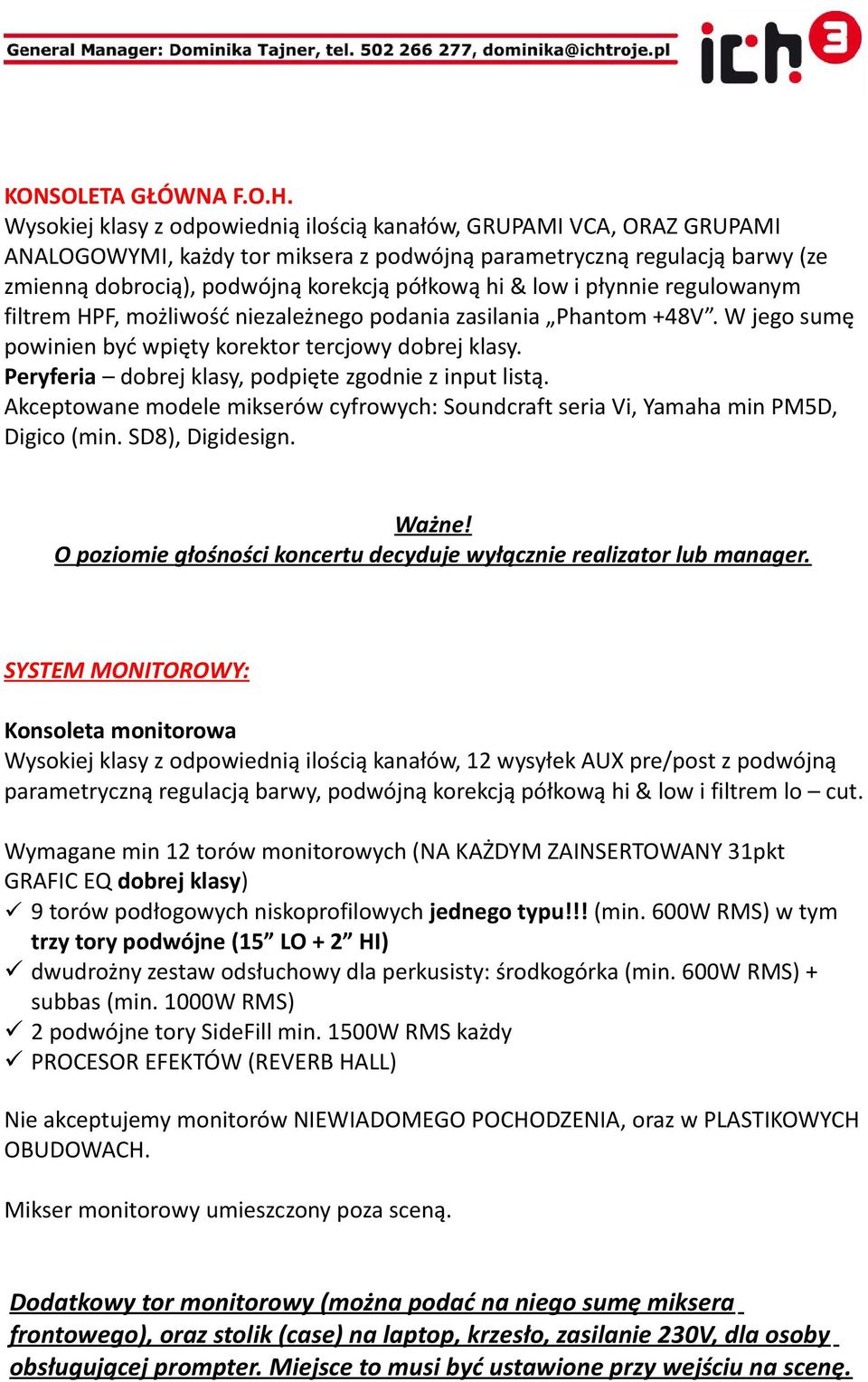 low i płynnie regulowanym filtrem HPF, możliwość niezależnego podania zasilania Phantom +48V. W jego sumę powinien być wpięty korektor tercjowy dobrej klasy.