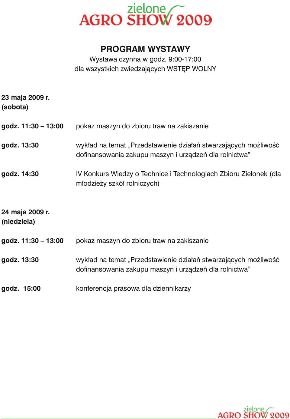 13:30 wykład na temat Przedstawienie działań stwarzających możliwość dofinansowania zakupu maszyn i urządzeń dla rolnictwa godz.