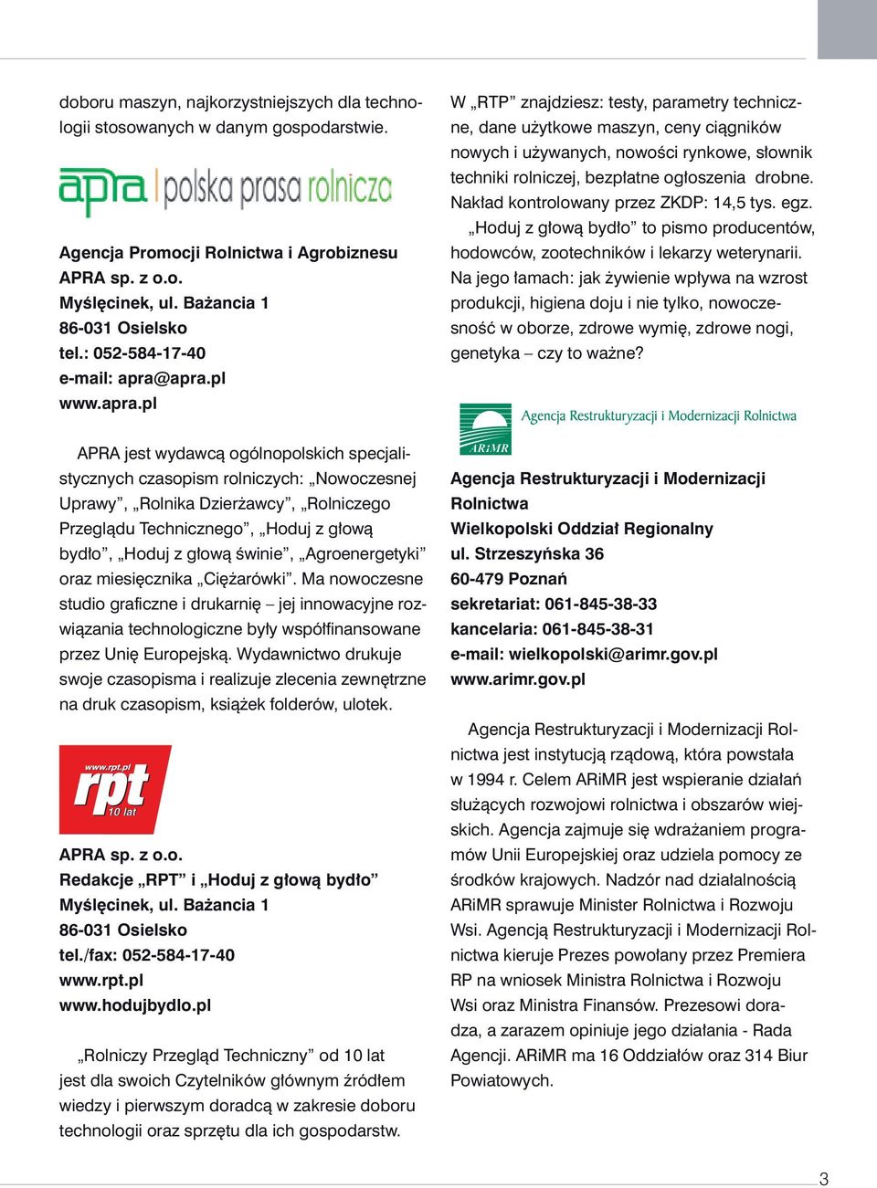 apra.pl www.apra.pl W RTP znajdziesz: testy, parametry techniczne, dane użytkowe maszyn, ceny ciągników nowych i używanych, nowości rynkowe, słownik techniki rolniczej, bezpłatne ogłoszenia drobne.