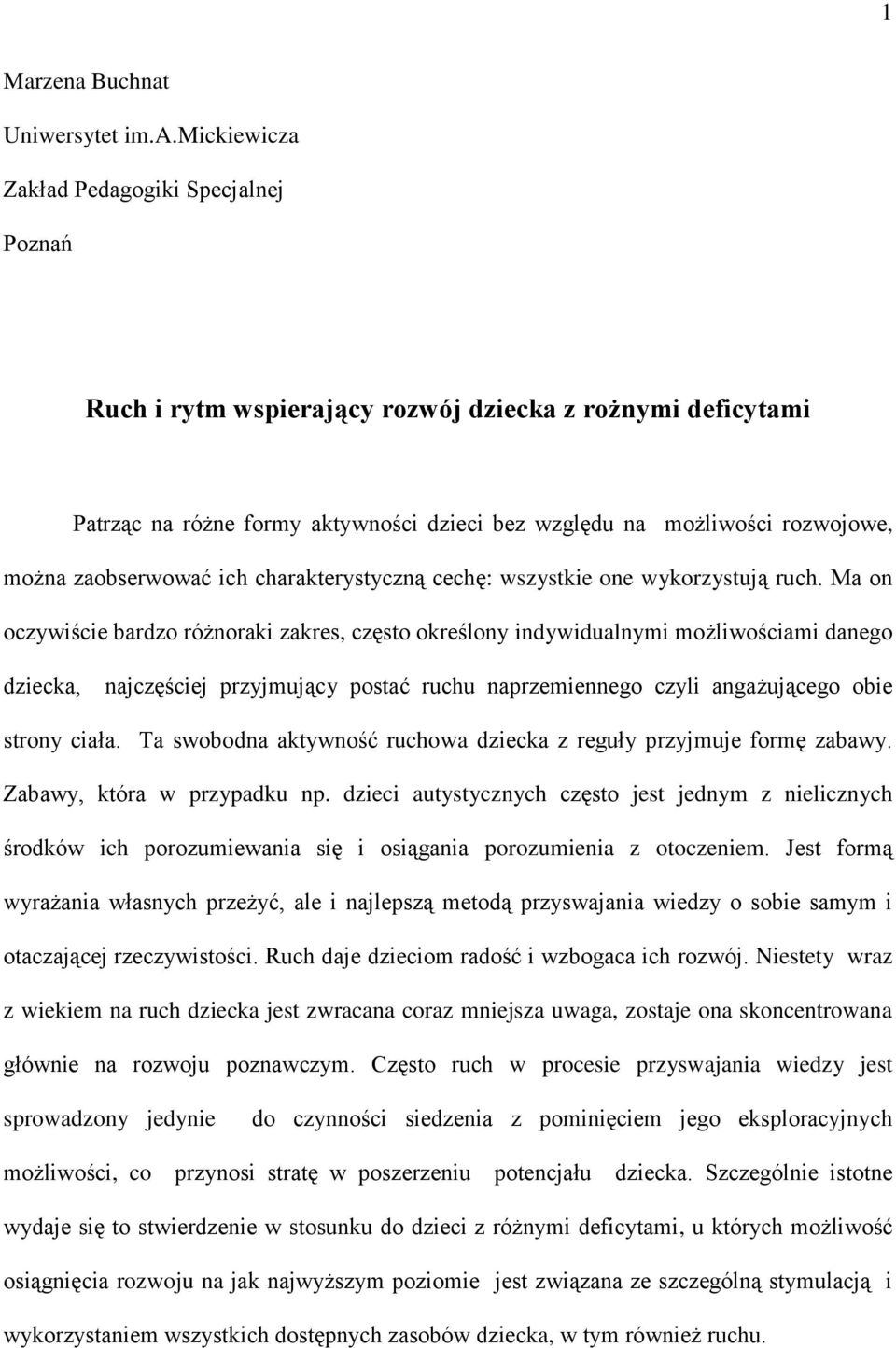 Ma on oczywiście bardzo różnoraki zakres, często określony indywidualnymi możliwościami danego dziecka, najczęściej przyjmujący postać ruchu naprzemiennego czyli angażującego obie strony ciała.