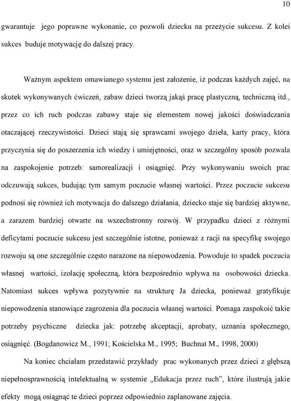 , przez co ich ruch podczas zabawy staje się elementem nowej jakości doświadczania otaczającej rzeczywistości.