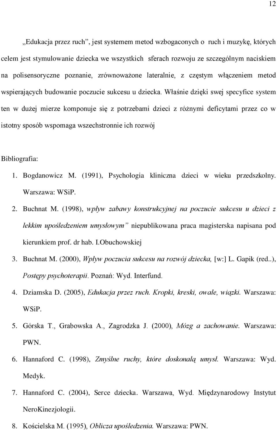 Właśnie dzięki swej specyfice system ten w dużej mierze komponuje się z potrzebami dzieci z różnymi deficytami przez co w istotny sposób wspomaga wszechstronnie ich rozwój Bibliografia: 1.