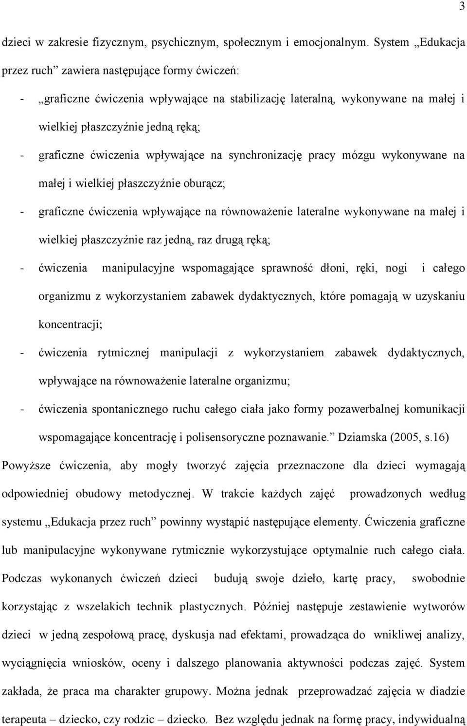 wpływające na synchronizację pracy mózgu wykonywane na małej i wielkiej płaszczyźnie oburącz; - graficzne ćwiczenia wpływające na równoważenie lateralne wykonywane na małej i wielkiej płaszczyźnie