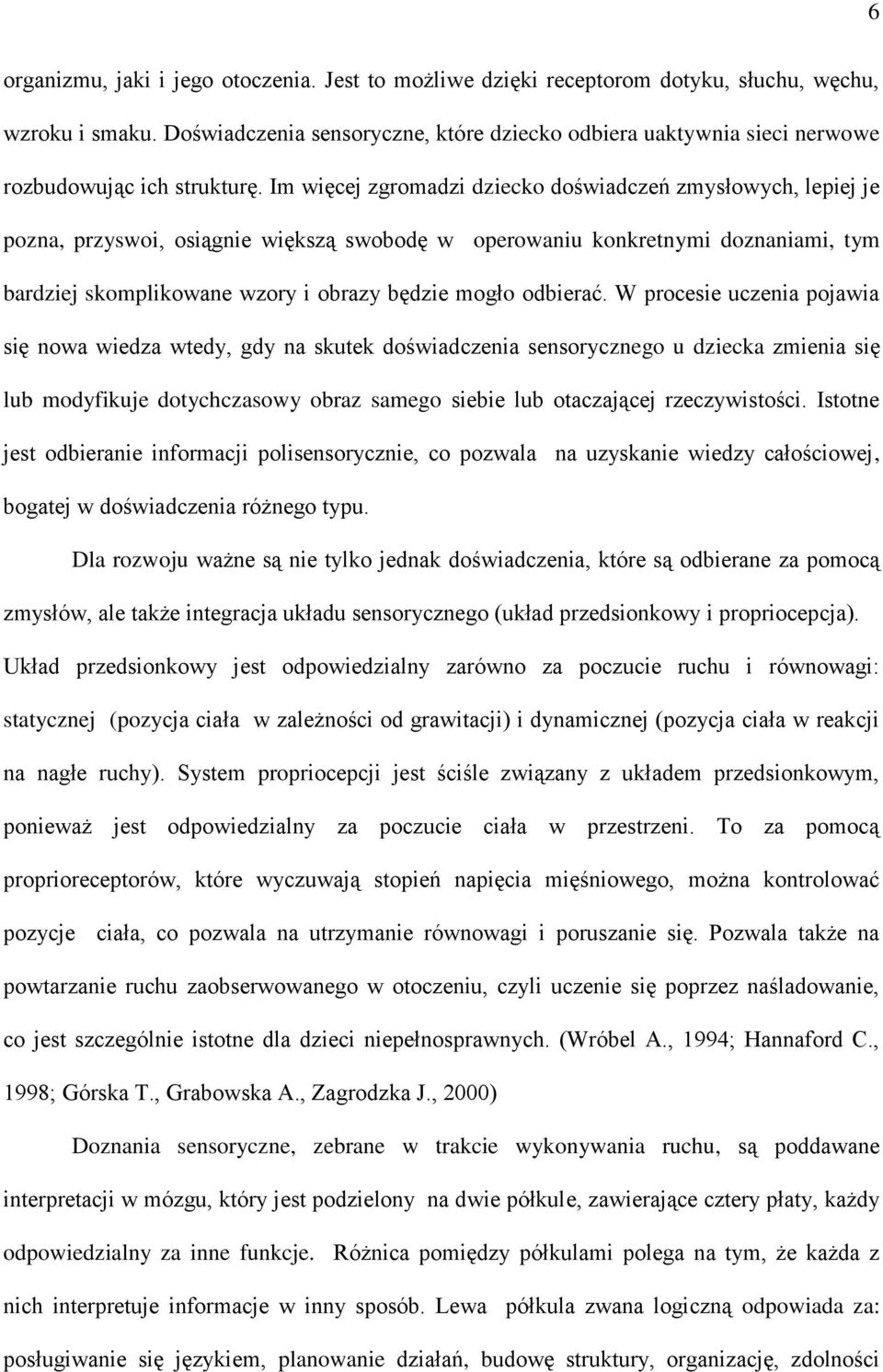 Im więcej zgromadzi dziecko doświadczeń zmysłowych, lepiej je pozna, przyswoi, osiągnie większą swobodę w operowaniu konkretnymi doznaniami, tym bardziej skomplikowane wzory i obrazy będzie mogło