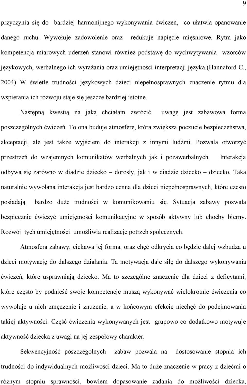 , 2004) W świetle trudności językowych dzieci niepełnosprawnych znaczenie rytmu dla wspierania ich rozwoju staje się jeszcze bardziej istotne.