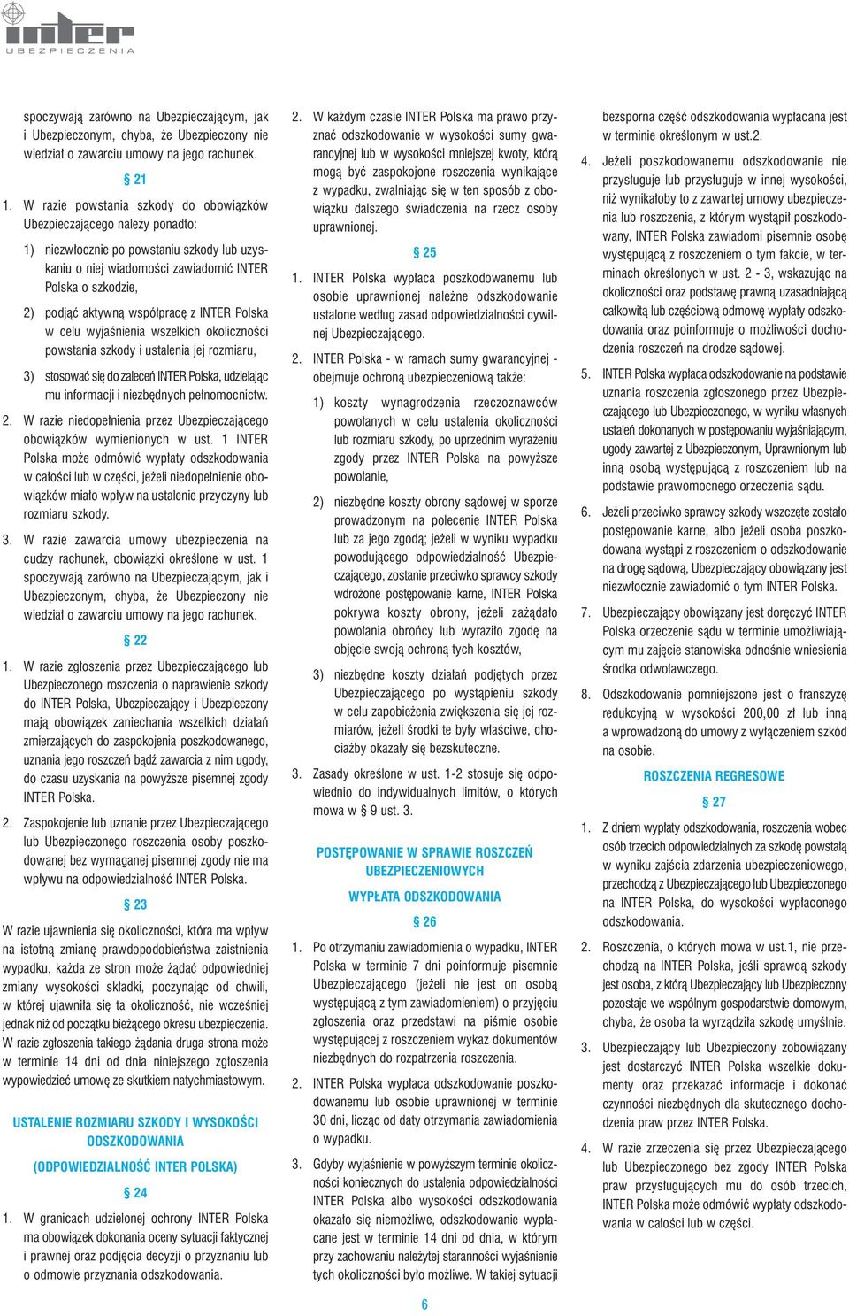 współpracę z INTER Polska w celu wyjaśnienia wszelkich okoliczności powstania szkody i ustalenia jej rozmiaru, 3) stosować się do zaleceń INTER Polska, udzielając mu informacji i niezbędnych