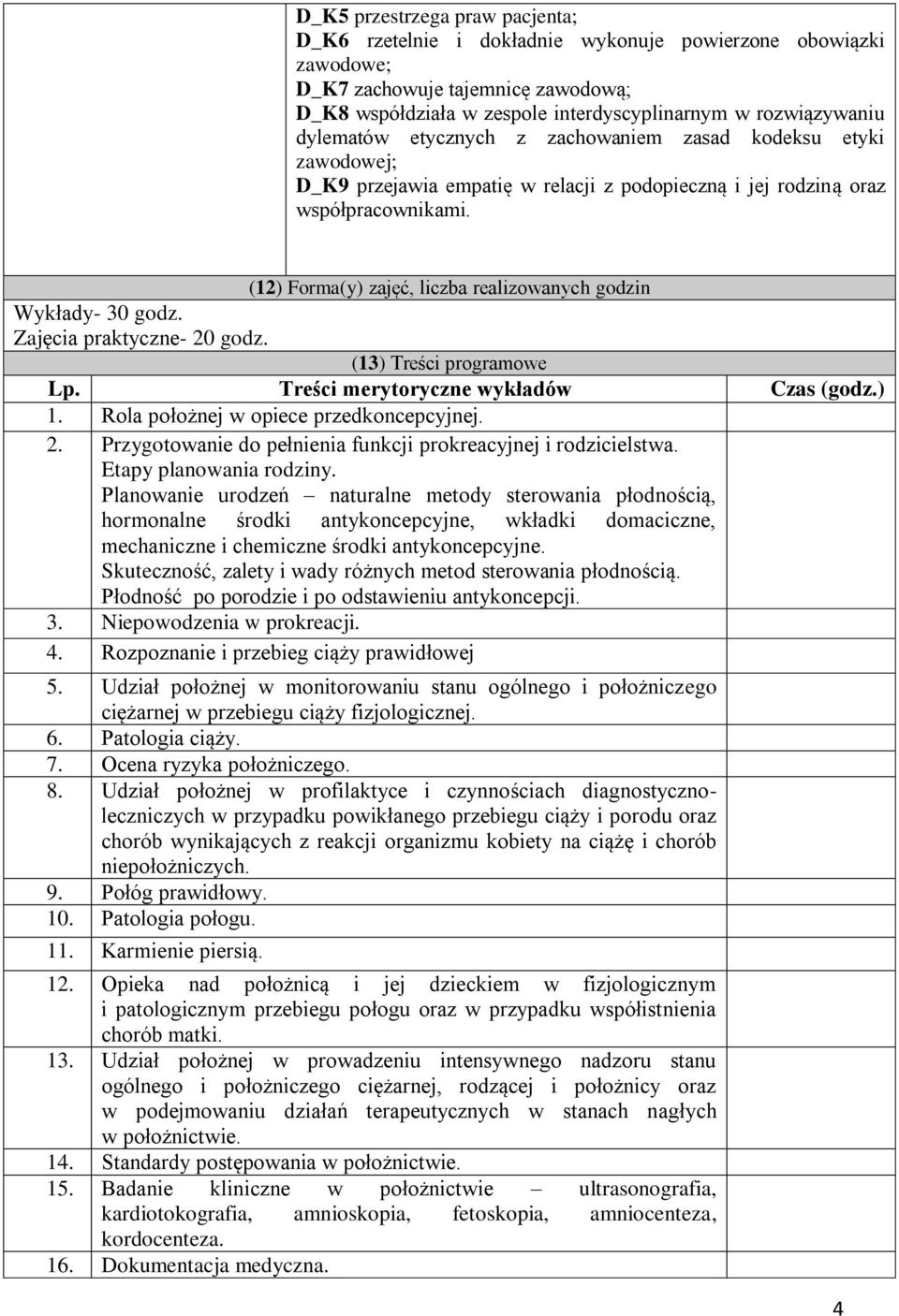 (12) Forma(y) zajęć, liczba realizowanych godzin Wykłady- 30 godz. Zajęcia praktyczne- 20 godz. (13) Treści programowe Lp. Treści merytoryczne wykładów Czas (godz.) 1.