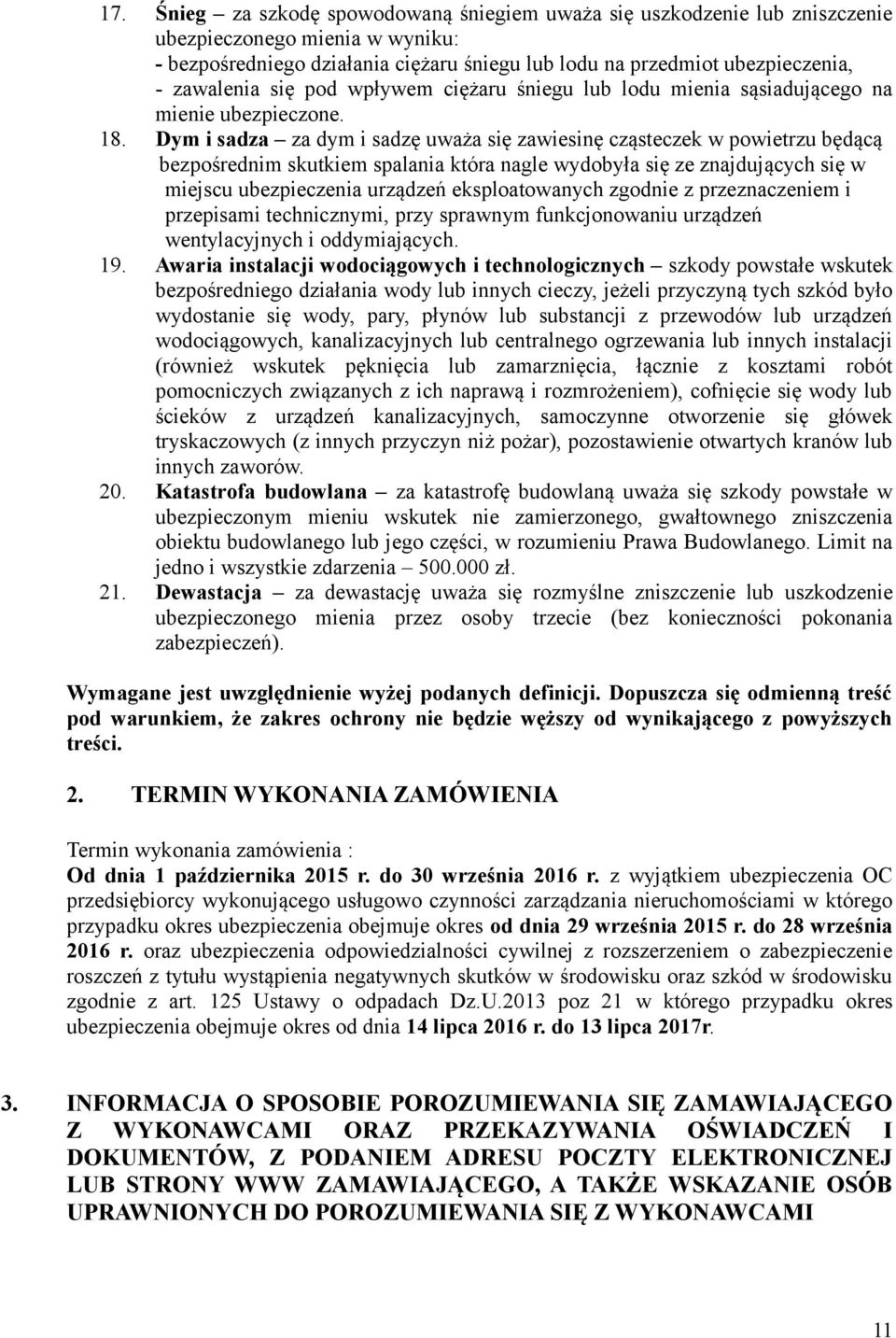 Dym i sadza za dym i sadzę uważa się zawiesinę cząsteczek w powietrzu będącą bezpośrednim skutkiem spalania która nagle wydobyła się ze znajdujących się w miejscu ubezpieczenia urządzeń