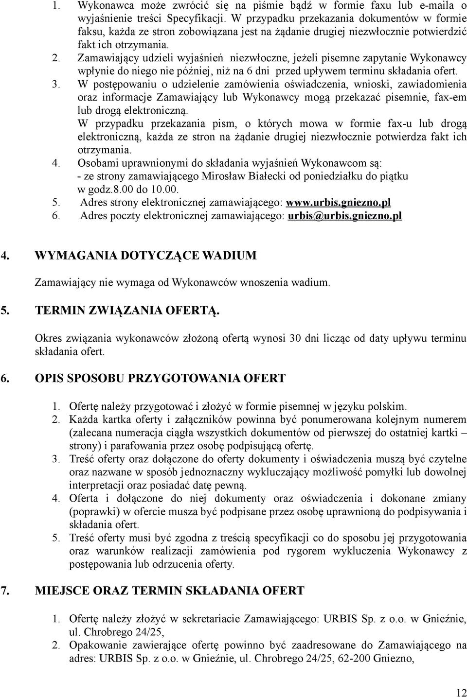 Zamawiający udzieli wyjaśnień niezwłoczne, jeżeli pisemne zapytanie Wykonawcy wpłynie do niego nie później, niż na 6 dni przed upływem terminu składania ofert. 3.