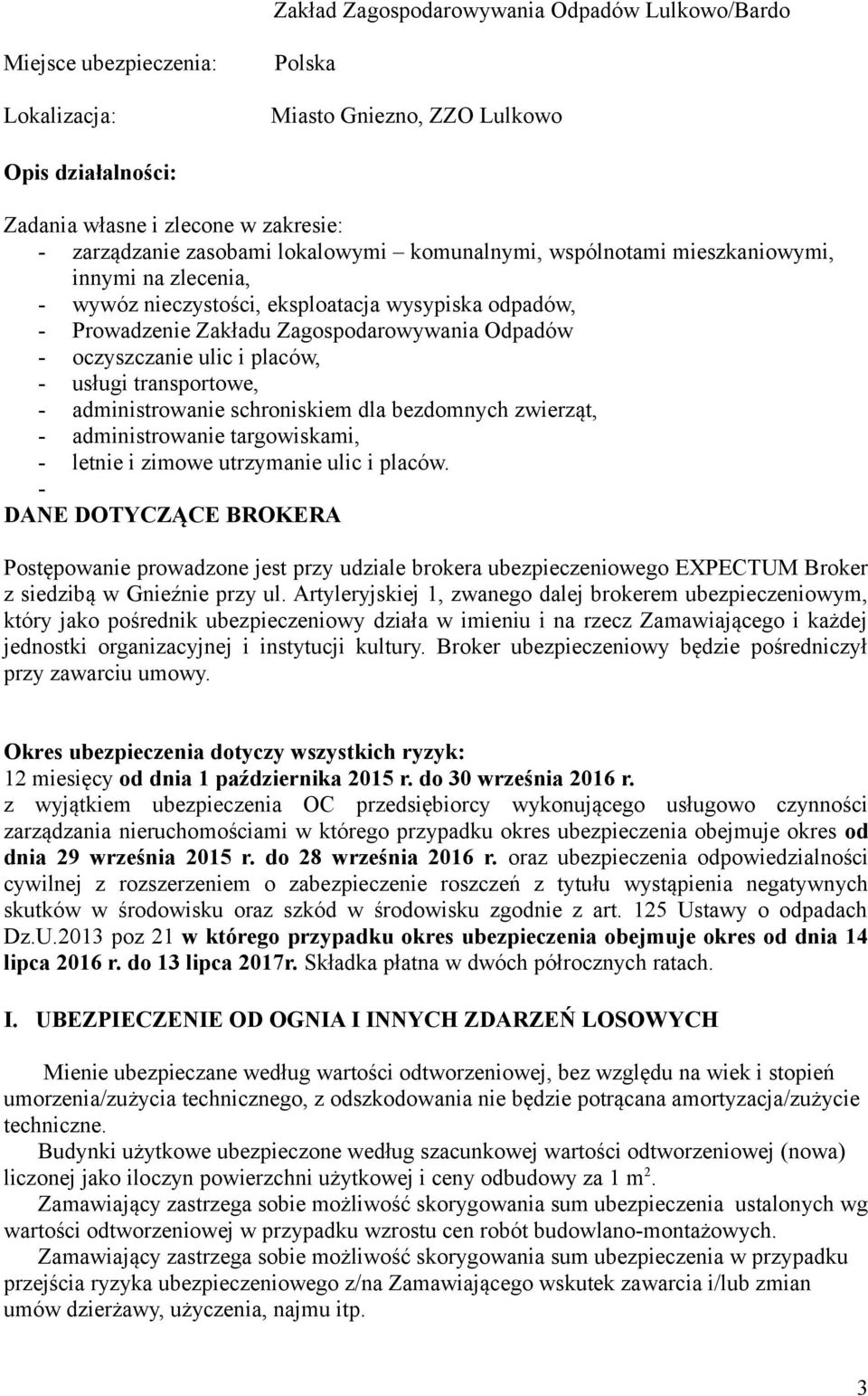 placów, - usługi transportowe, - administrowanie schroniskiem dla bezdomnych zwierząt, - administrowanie targowiskami, - letnie i zimowe utrzymanie ulic i placów.