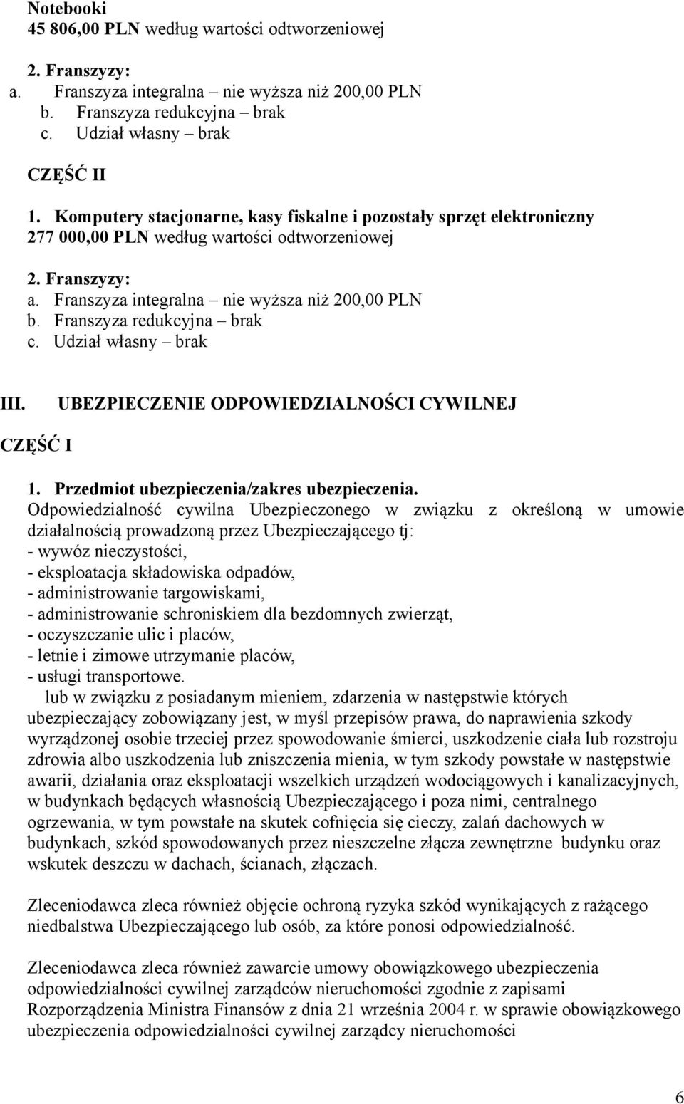 Franszyza redukcyjna brak c. Udział własny brak III. UBEZPIECZENIE ODPOWIEDZIALNOŚCI CYWILNEJ CZĘŚĆ I 1. Przedmiot ubezpieczenia/zakres ubezpieczenia.