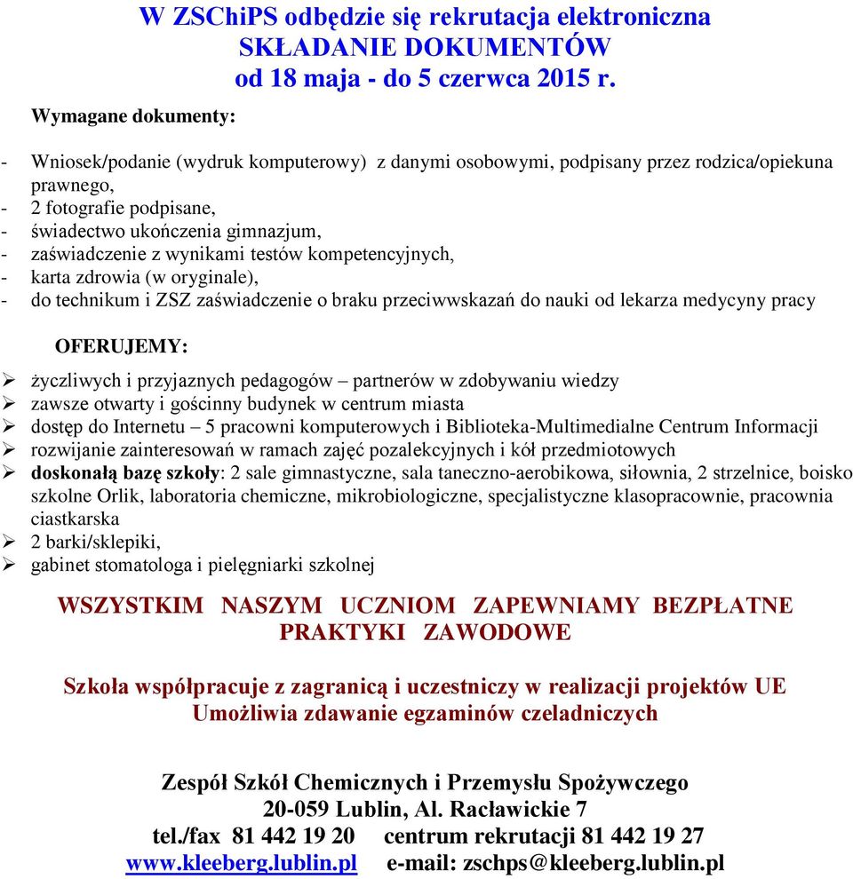 kompetencyjnych, - karta zdrowia (w oryginale), - do technikum i ZSZ zaświadczenie o braku przeciwwskazań do nauki od lekarza medycyny pracy OFERUJEMY: życzliwych i przyjaznych pedagogów partnerów w