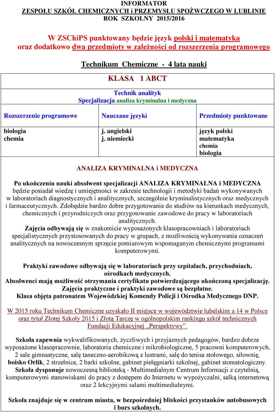 KRYMINALNA i MEDYCZNA będzie posiadał wiedzę i umiejętności w zakresie technologii i metodyki badań wykonywanych w laboratoriach diagnostycznych i analitycznych, szczególnie kryminalistycznych oraz