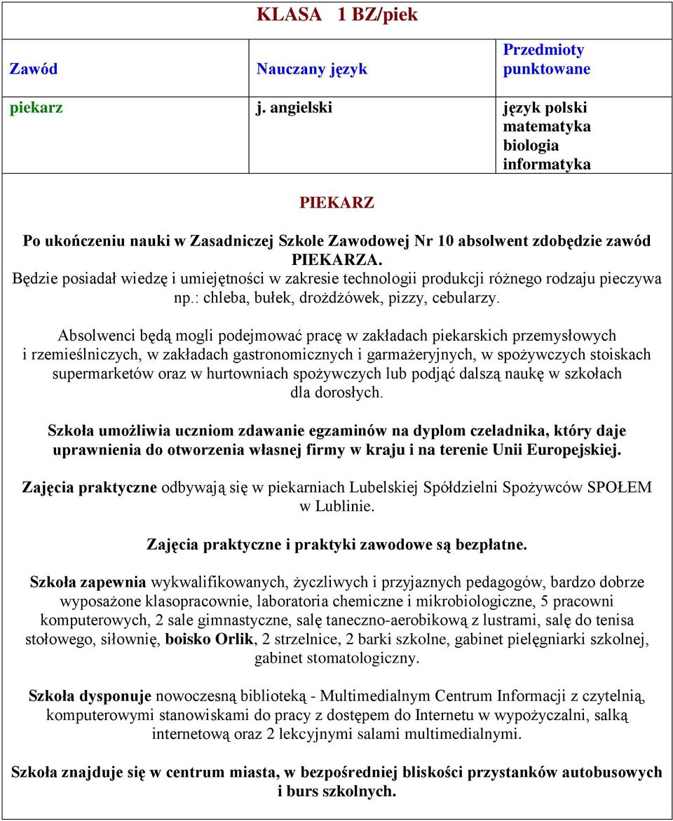 Absolwenci będą mogli podejmować pracę w zakładach piekarskich przemysłowych i rzemieślniczych, w zakładach gastronomicznych i garmażeryjnych, w spożywczych stoiskach supermarketów oraz w hurtowniach