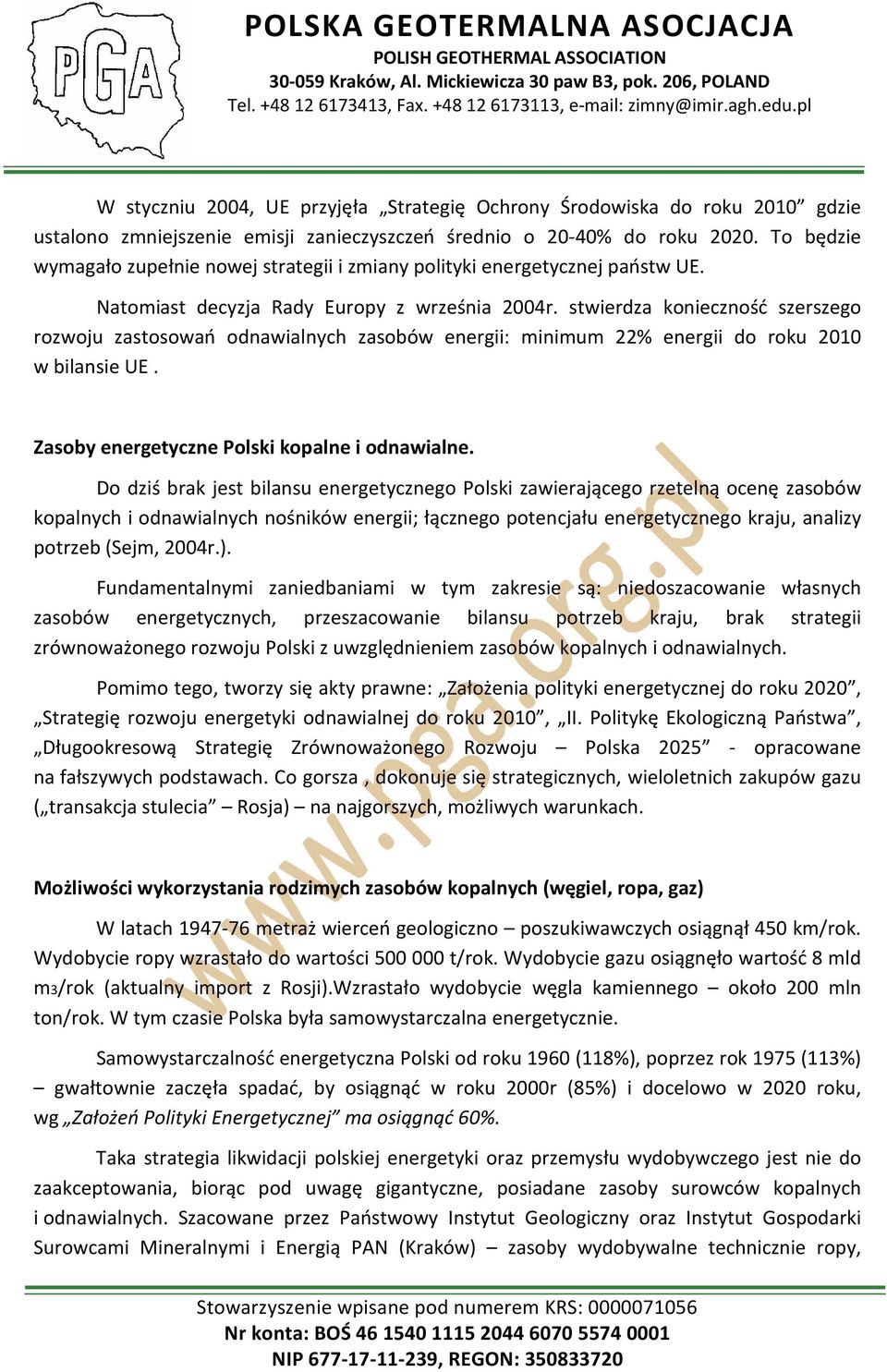 stwierdza konieczność szerszego rozwoju zastosowań odnawialnych zasobów energii: minimum 22% energii do roku 2010 w bilansie UE. Zasoby energetyczne Polski kopalne i odnawialne.