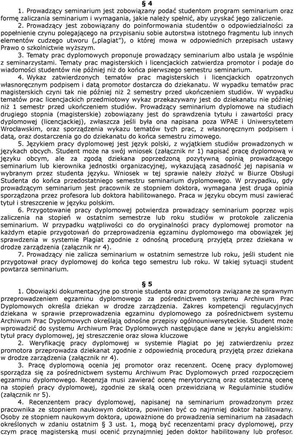 plagiat ), o której mowa w odpowiednich przepisach ustawy Prawo o szkolnictwie wyższym. 3. Tematy prac dyplomowych proponuje prowadzący seminarium albo ustala je wspólnie z seminarzystami.