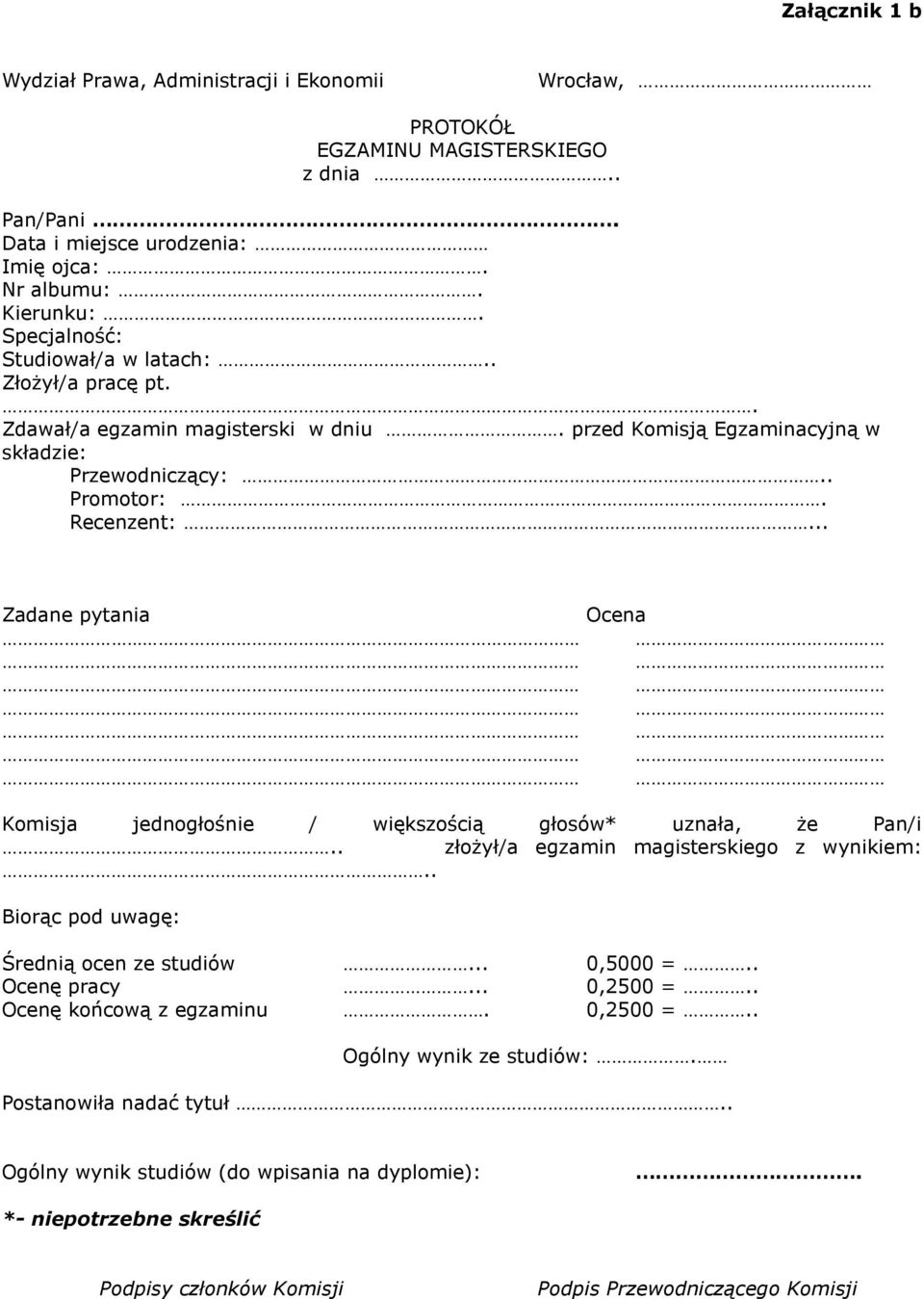 .. Zadane pytania Ocena Komisja jednogłośnie / większością głosów* uznała, że Pan/i.. złożył/a egzamin magisterskiego z wynikiem:.. Biorąc pod uwagę: Średnią ocen ze studiów... 0,5000 =.