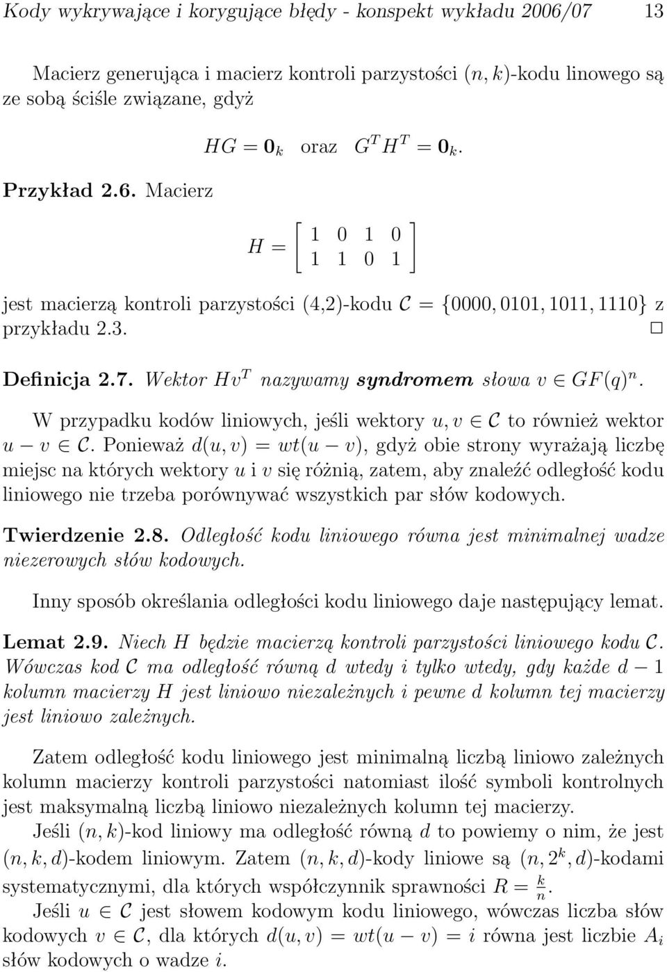 wektory u, v C to również wektor u v C Ponieważ d(u, v) = wt(u v), gdyż obie strony wyrażaja liczbe miejsc na których wektory u i v sie różnia, zatem, aby znaleźć odległość kodu liniowego nie trzeba