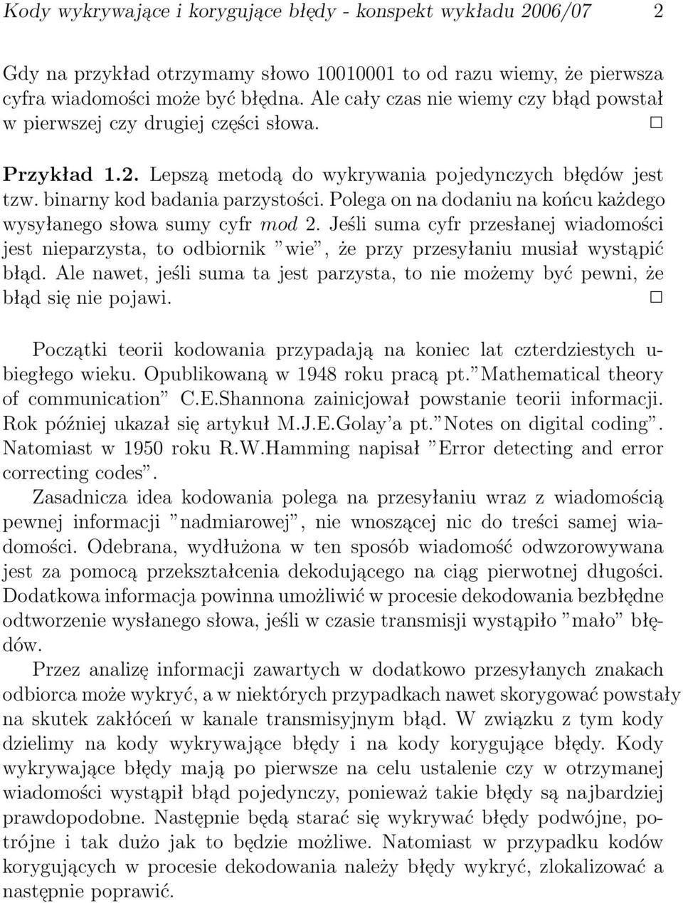 Jeśli suma cyfr przesłanej wiadomości jest nieparzysta, to odbiornik wie, że przy przesyłaniu musiał wysta pić bła d Ale nawet, jeśli suma ta jest parzysta, to nie możemy być pewni, że bła d sie nie