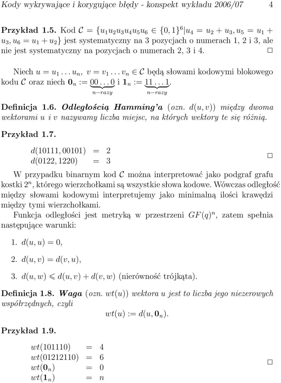 Definicja 16 Odległościa Hamming a (ozn d(u, v)) mie dzy dwoma wektorami u i v nazywamy liczba miejsc, na których wektory te sie różnia Przykład 17 d(10111, 00101) = 2 d(0122, 1220) = 3 W przypadku