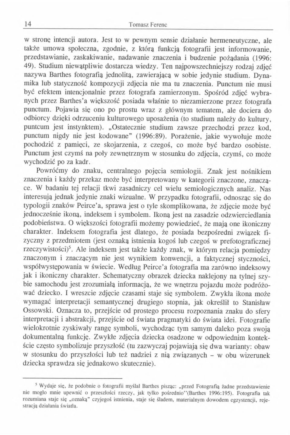 pożądania (1996: 49). Studium niewątpliwie dostarcza wiedzy. Ten najpowszechniejszy rodzaj zdjęć nazywa Barthes fotografią jednolitą, zawierającą w sobie jedynie studium.