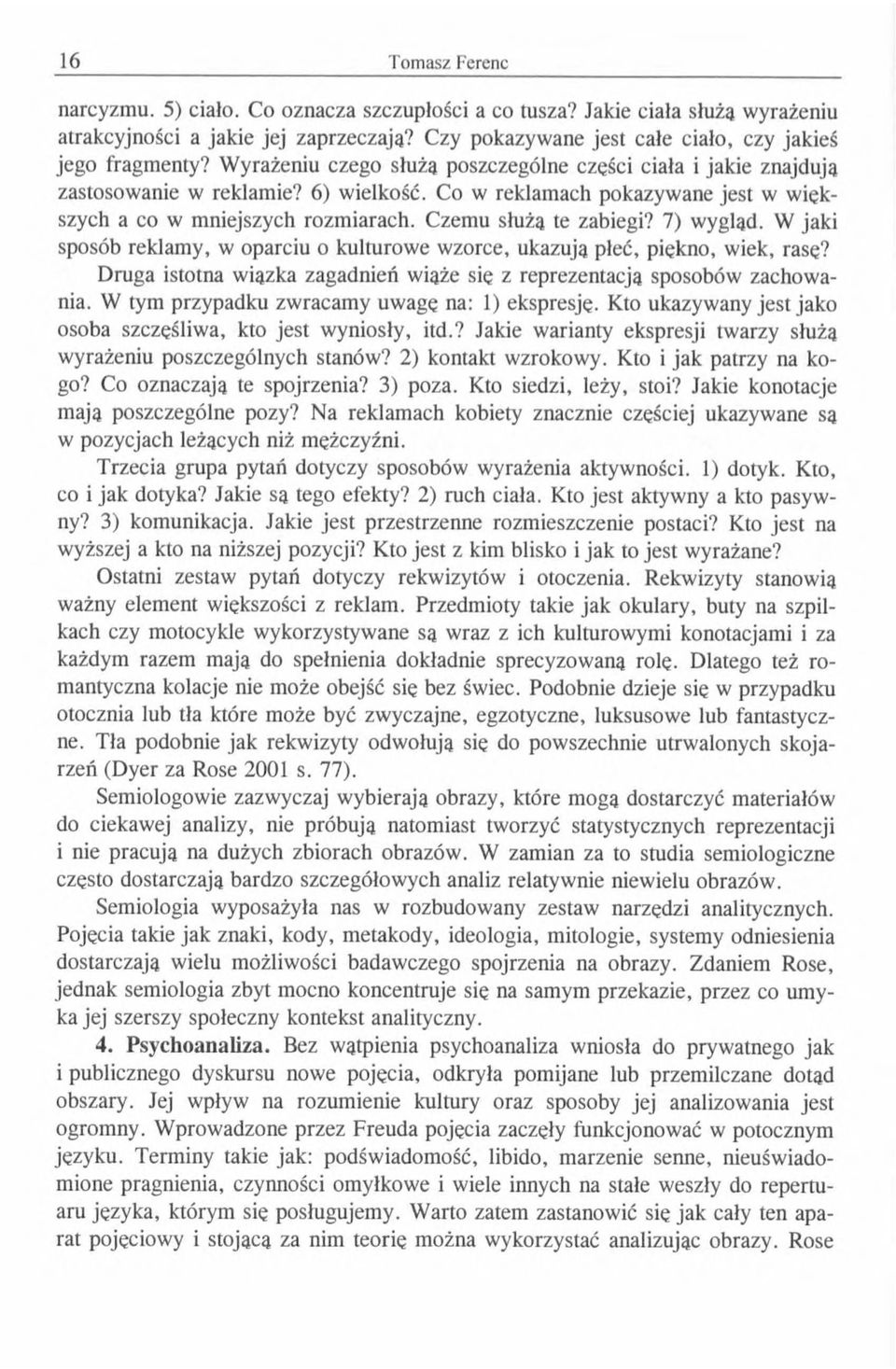 7) wygląd. W jaki sposób reklamy, w oparciu o kulturowe wzorce, ukazują płeć, piękno, wiek, rasę? Druga istotna wiązka zagadnień wiąże się z reprezentacja sposobów zachowania.