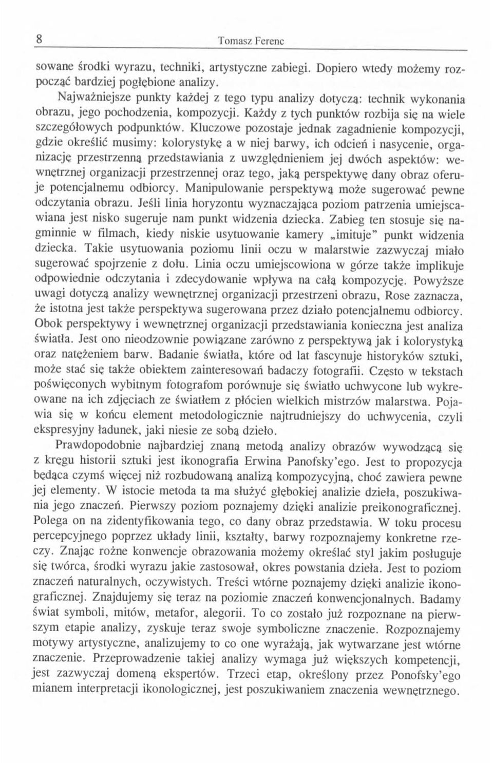 Kluczowe pozostaje jednak zagadnienie kompozycji, gdzie określić musimy: kolorystykę a w niej barwy, ich odcień i nasycenie, organizację przestrzenna przedstawiania z uwzględnieniem jej dwóch