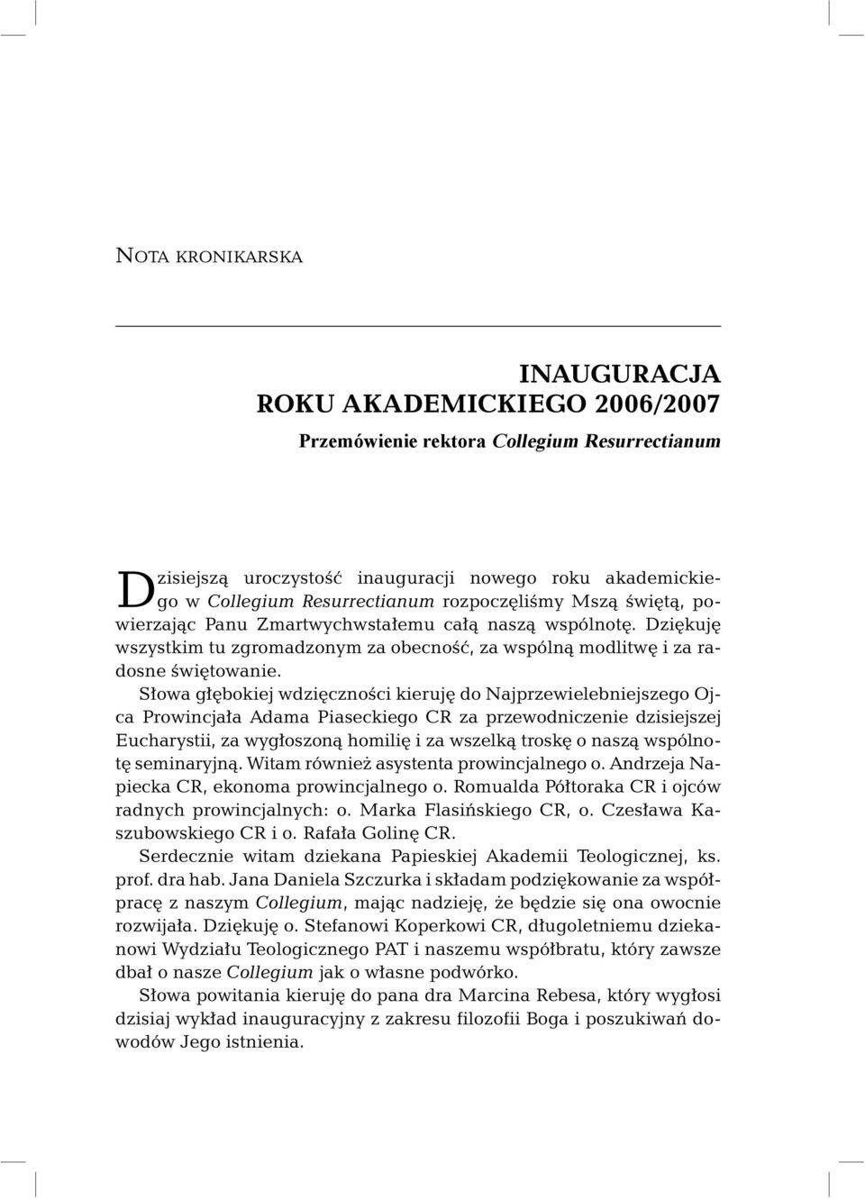 Słowa głębokiej wdzięczności kieruję do Najprzewielebniejszego Ojca Prowincjała Adama Piaseckiego CR za przewodniczenie dzisiejszej Eucha rystii, za wygłoszoną homilię i za wszelką troskę o naszą