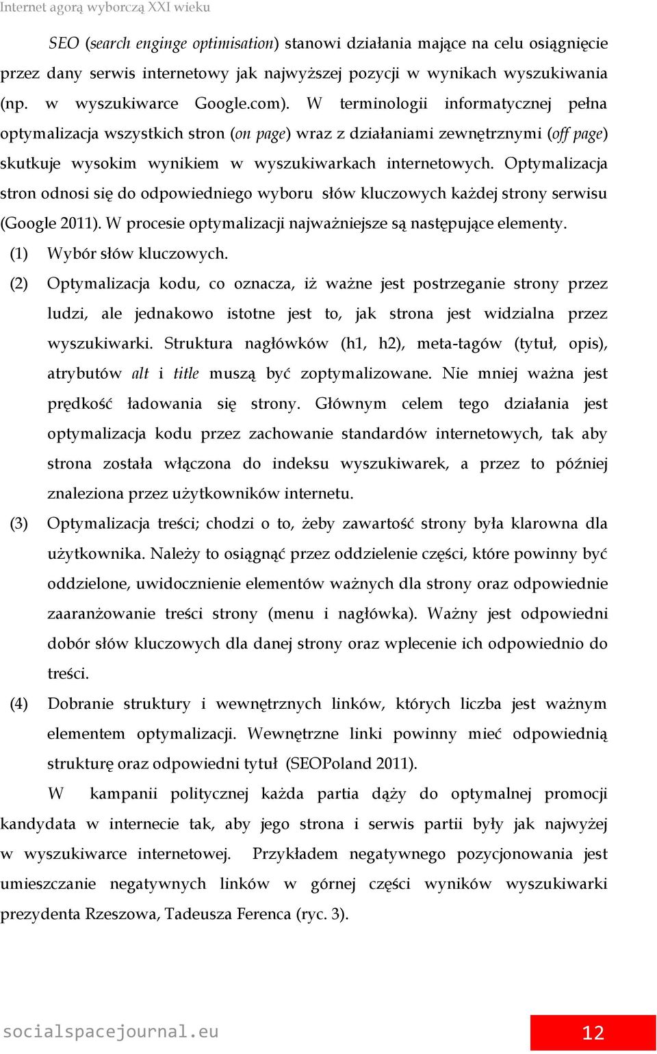 Optymalizacja stron odnosi się do odpowiedniego wyboru słów kluczowych każdej strony serwisu (Google 2011). W procesie optymalizacji najważniejsze są następujące elementy. (1) Wybór słów kluczowych.