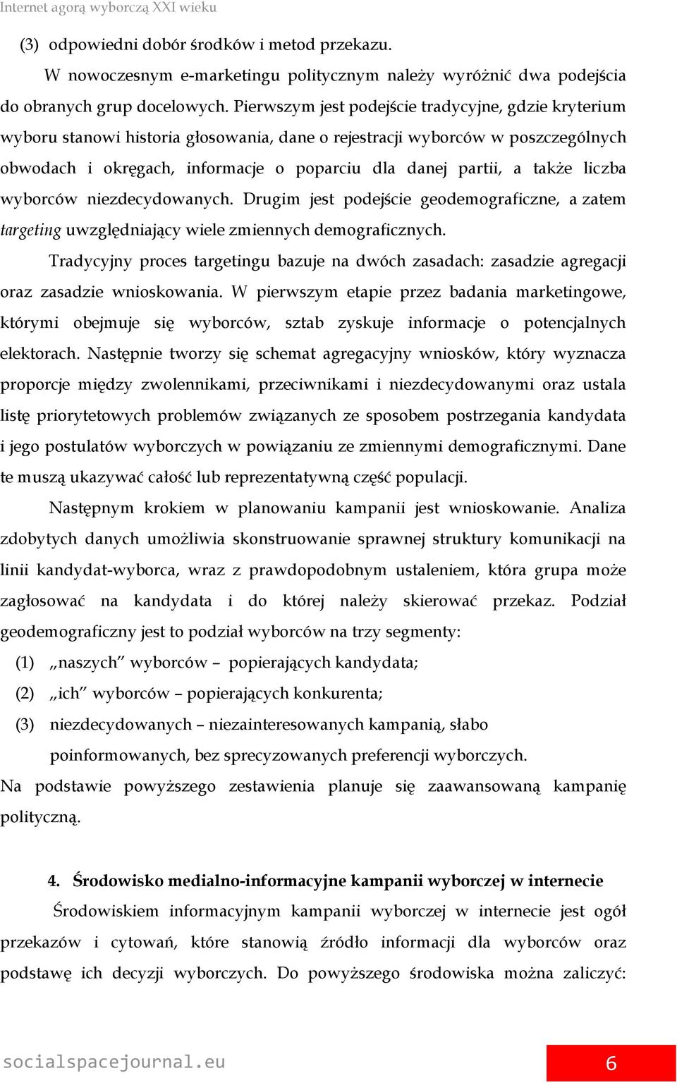 także liczba wyborców niezdecydowanych. Drugim jest podejście geodemograficzne, a zatem targeting uwzględniający wiele zmiennych demograficznych.