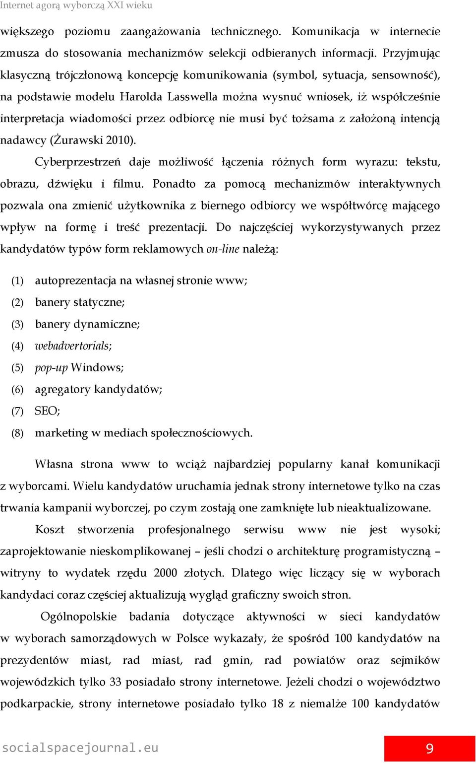 odbiorcę nie musi być tożsama z założoną intencją nadawcy (Żurawski 2010). Cyberprzestrzeń daje możliwość łączenia różnych form wyrazu: tekstu, obrazu, dźwięku i filmu.