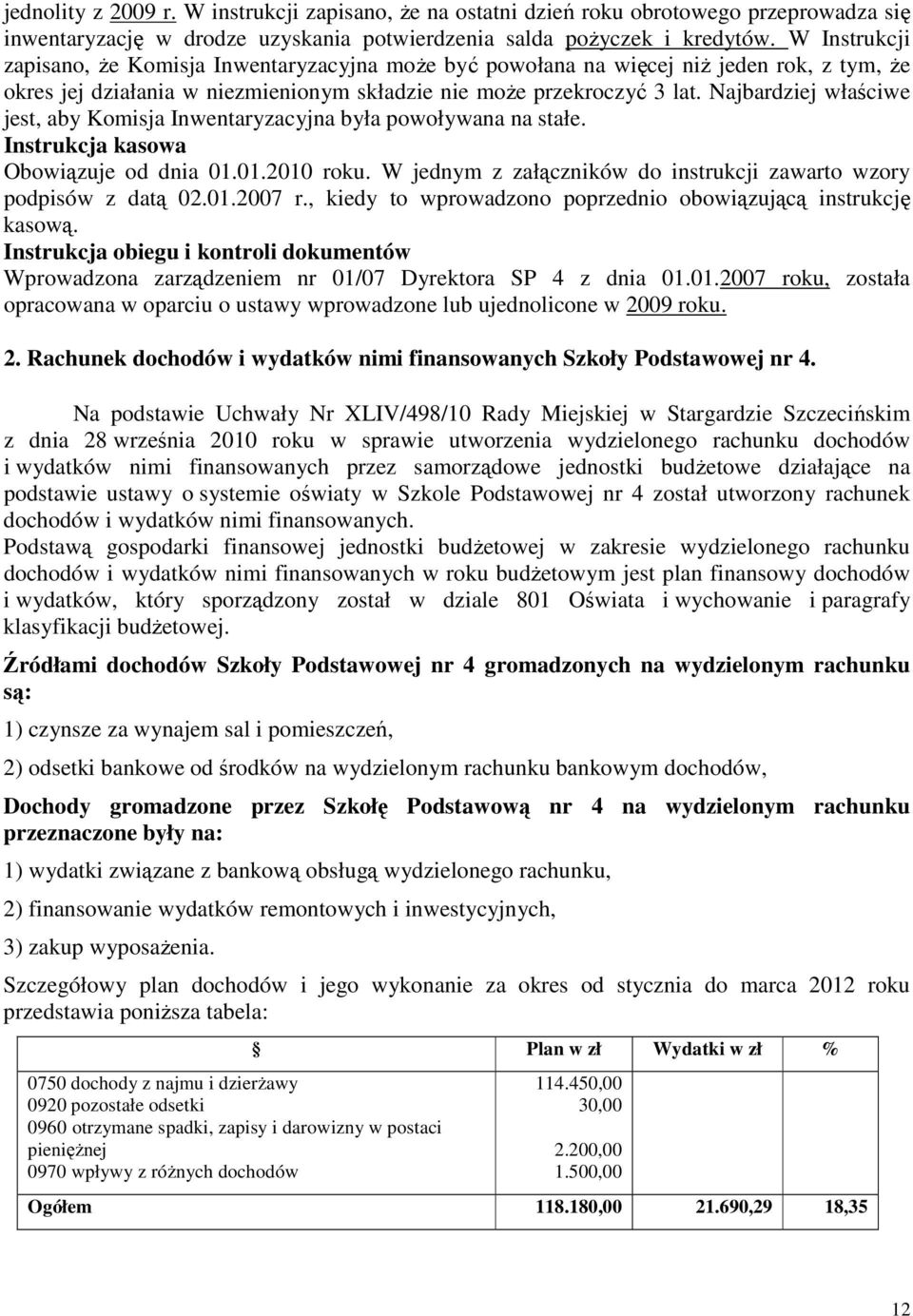 Najbardziej właściwe jest, aby Komisja Inwentaryzacyjna była powoływana na stałe. Instrukcja kasowa Obowiązuje od dnia 01.01.2010 roku.