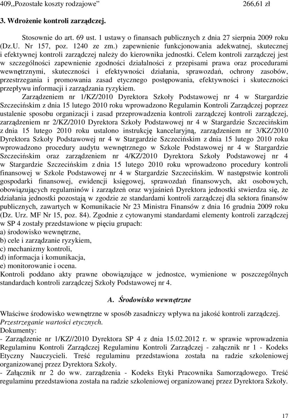 Celem kontroli zarządczej jest w szczególności zapewnienie zgodności działalności z przepisami prawa oraz procedurami wewnętrznymi, skuteczności i efektywności działania, sprawozdań, ochrony zasobów,