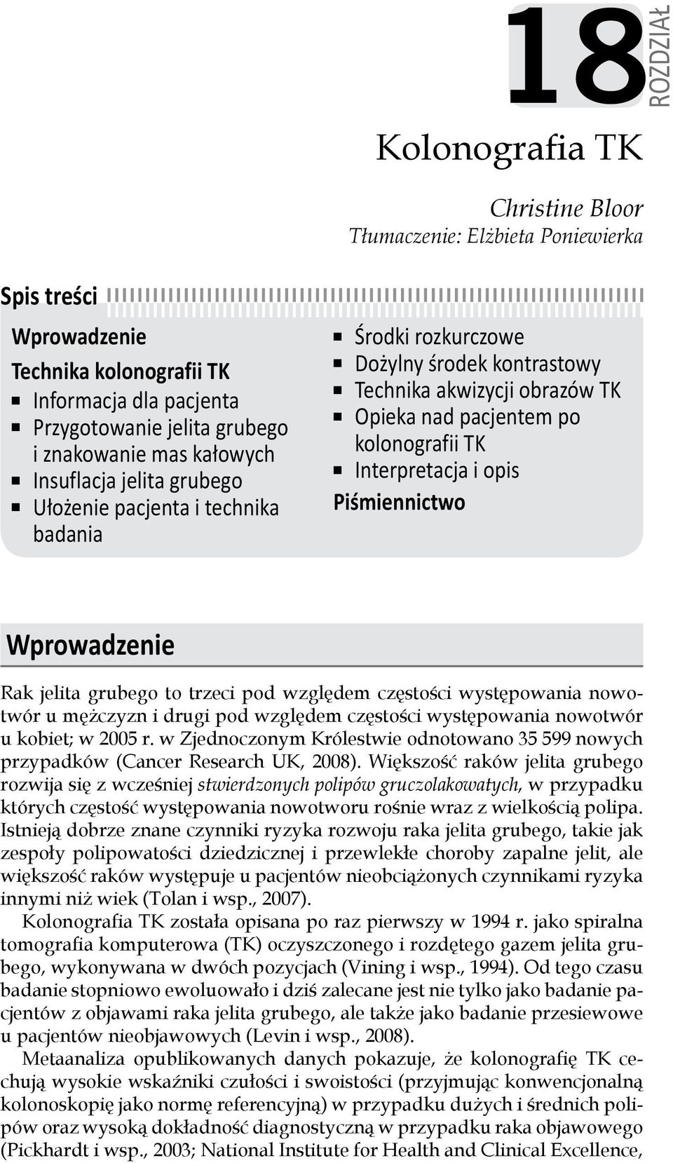 Wprowadzenie Rak jelita grubego to trzeci pod względem częstości występowania nowotwór u mężczyzn i drugi pod względem częstości występowania nowotwór u kobiet; w 2005 r.