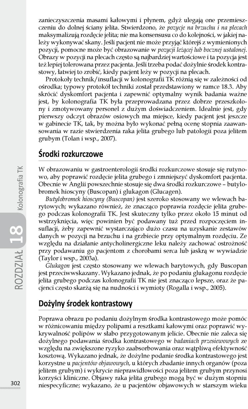 Jeśli pacjent nie może przyjąć którejś z wymienionych pozycji, pomocne może być obrazowanie w pozycji leżącej lub bocznej ustalonej.