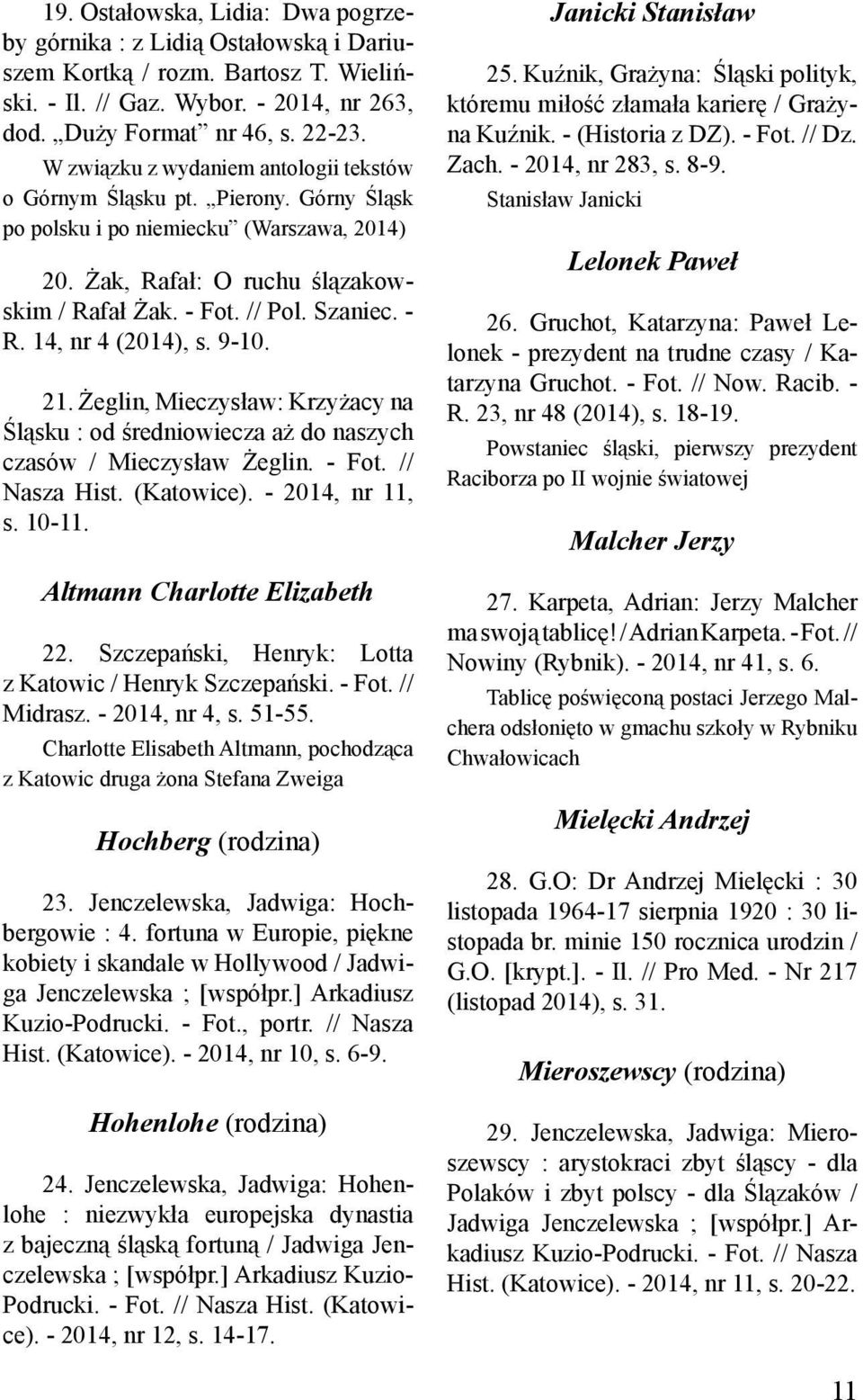 14, nr 4 (2014), s. 9-10. 21. Żeglin, Mieczysław: Krzyżacy na Śląsku : od średniowiecza aż do naszych czasów / Mieczysław Żeglin. - Fot. // Nasza Hist. (Katowice). - 2014, nr 11, s. 10-11.