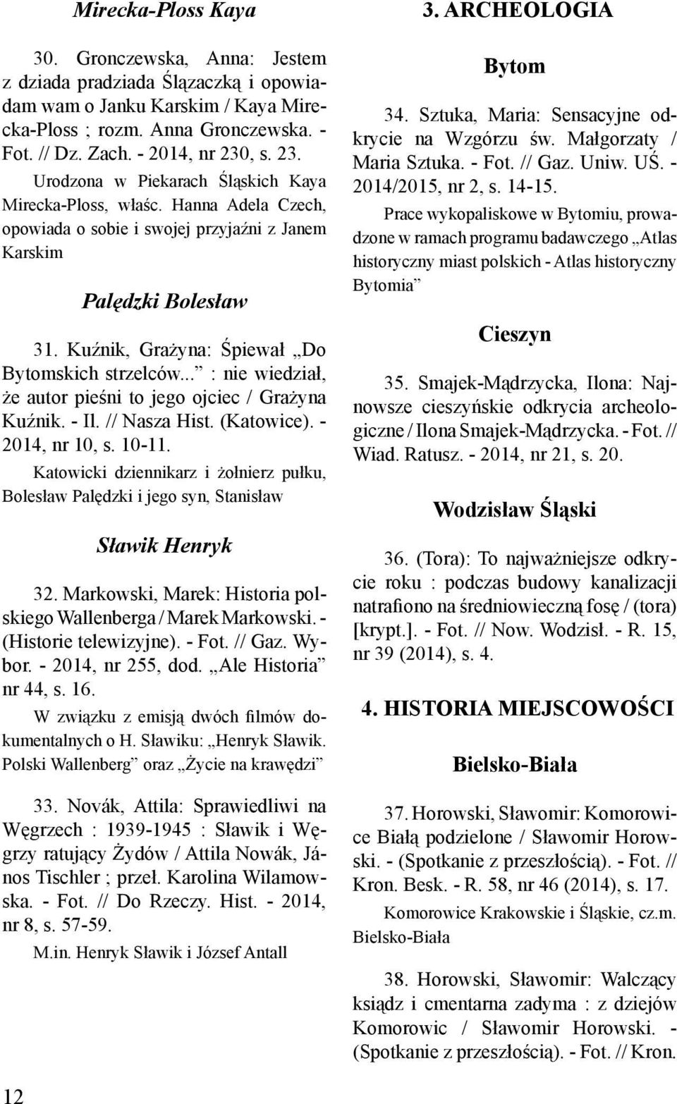 Kuźnik, Grażyna: Śpiewał Do Bytomskich strzelców... : nie wiedział, że autor pieśni to jego ojciec / Grażyna Kuźnik. - Il. // Nasza Hist. (Katowice). - 2014, nr 10, s. 10-11.